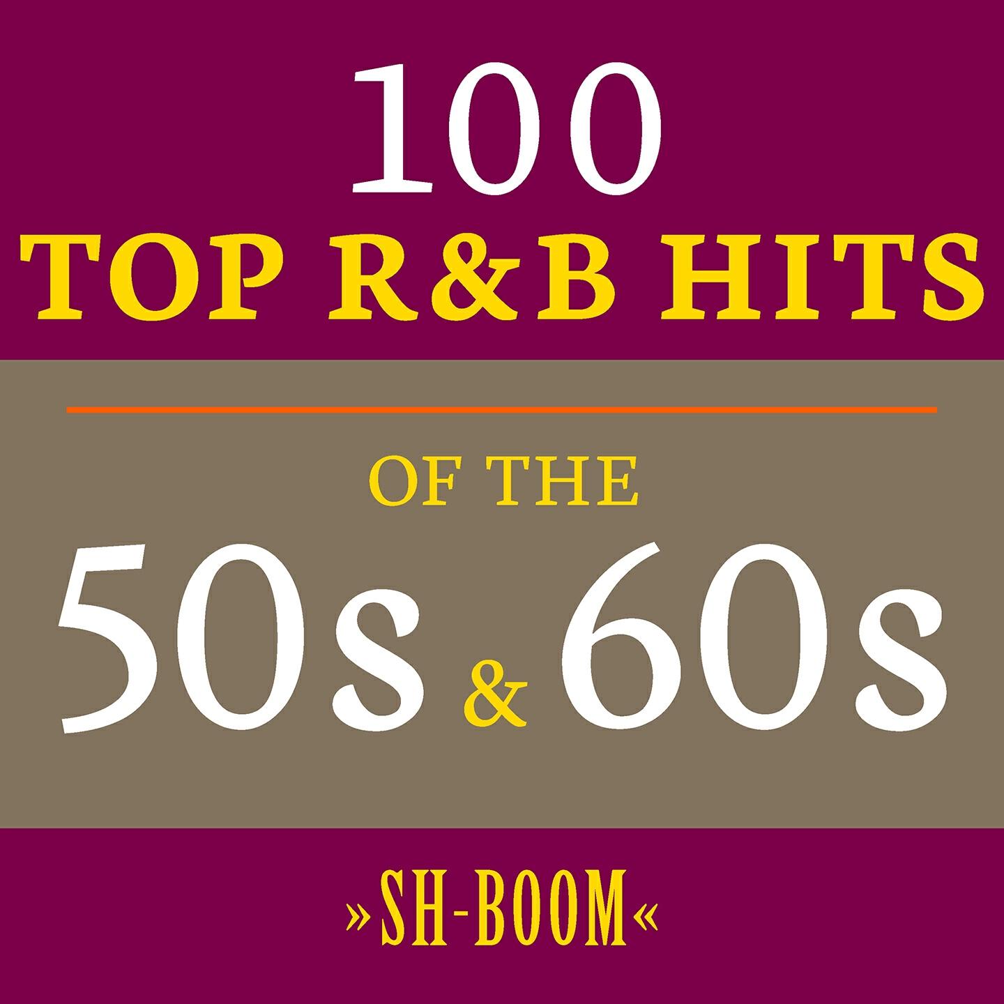 Постер альбома Sh-Boom: 100 Top R&B Hits of the 50s & 60s