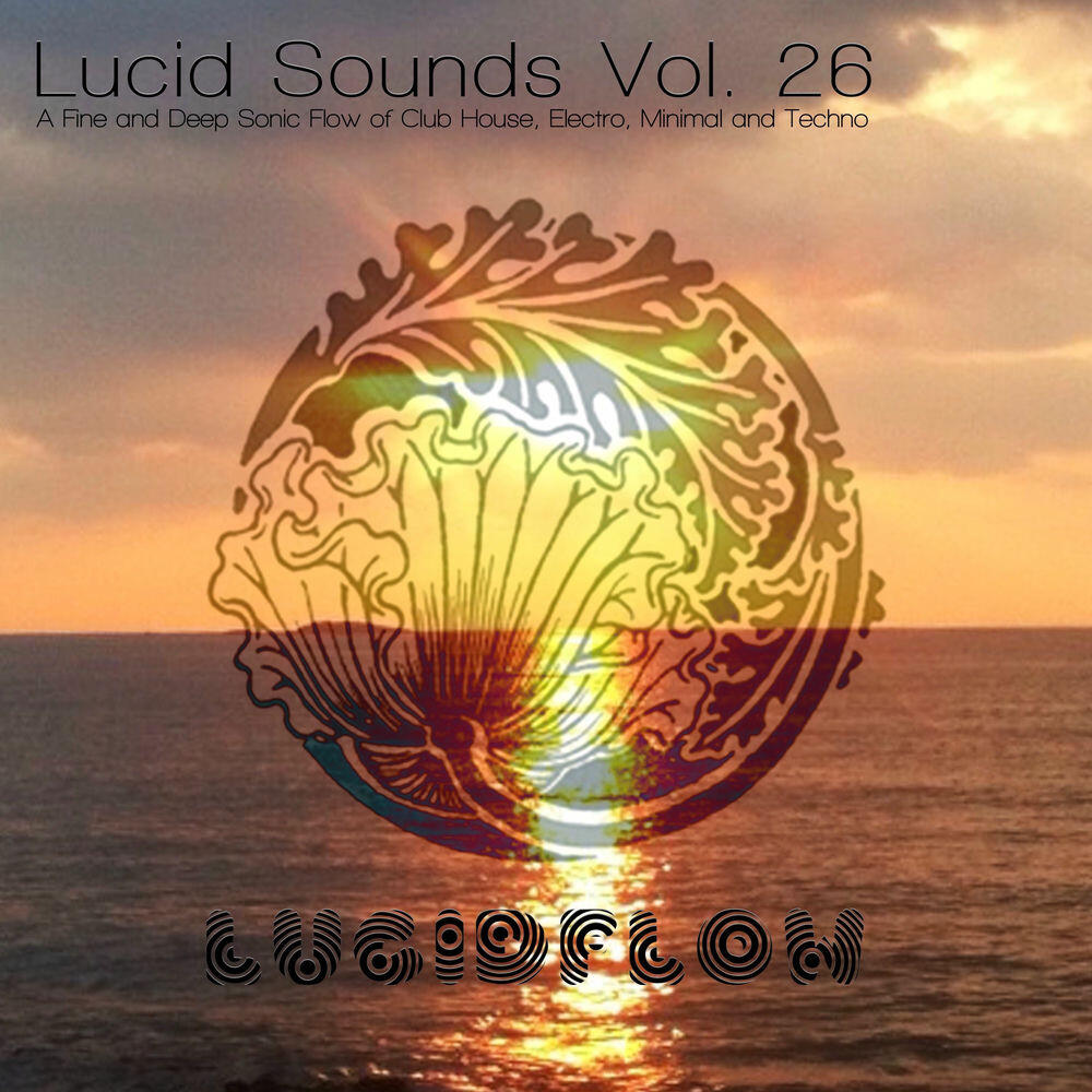 Релиз Lucid Sounds, Vol. 26 (A Fine and Deep Sonic Flow of Club House, Electro, Minimal and Techno)