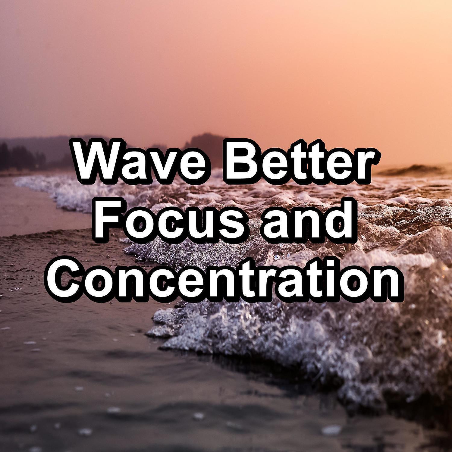 Постер альбома Wave Better Focus and Concentration