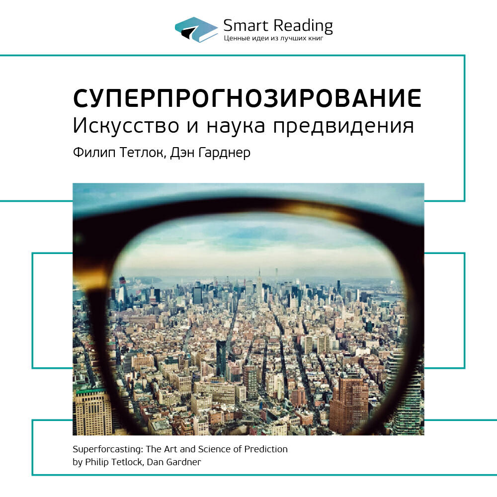 Книга Суперпрогнозирование: искусство и наука предвидения. Филип Тетлок, Дэн Гарднер. Ключевые идеи книги
