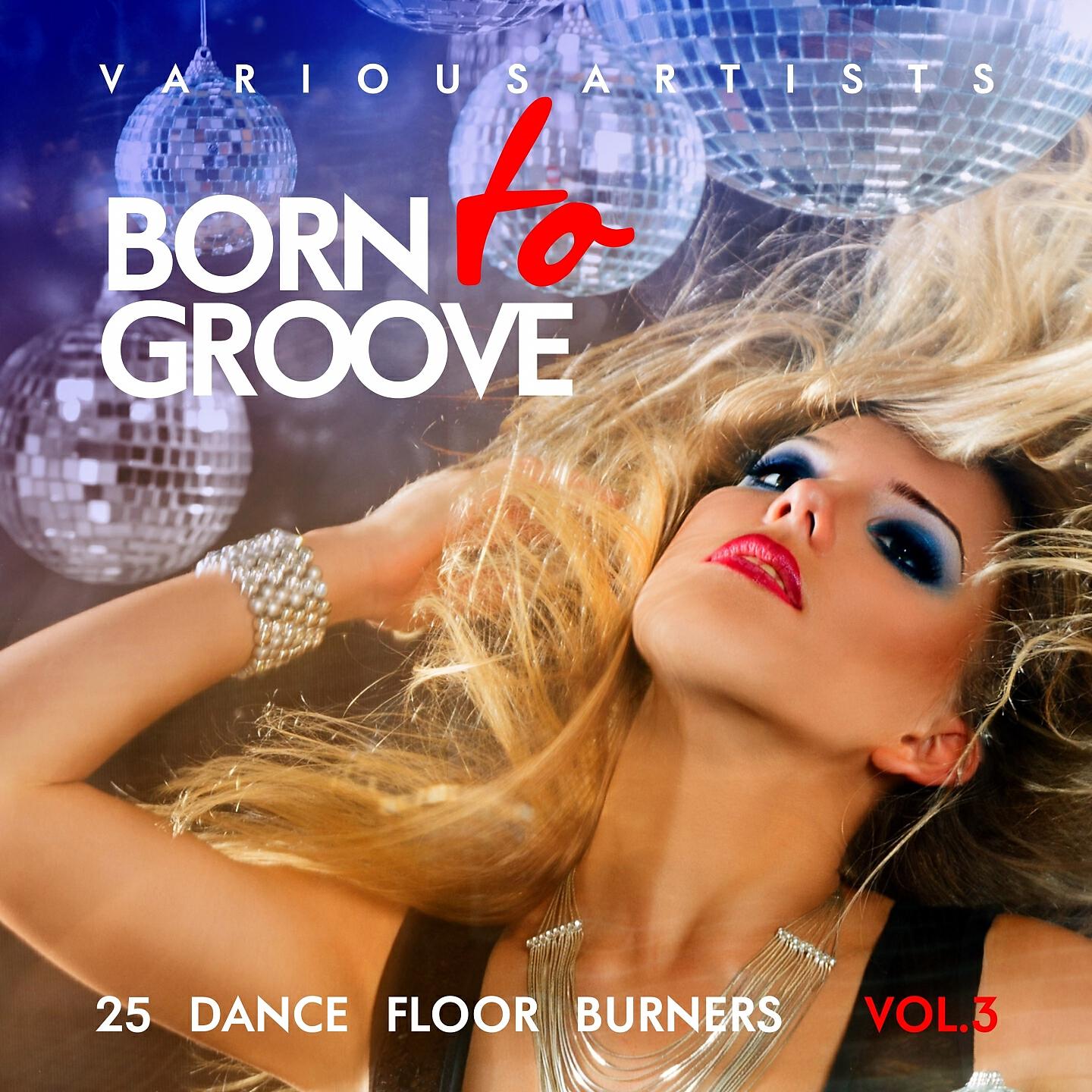 Релиз Born To Groove (25 Dance Floor Burners), Vol. 3