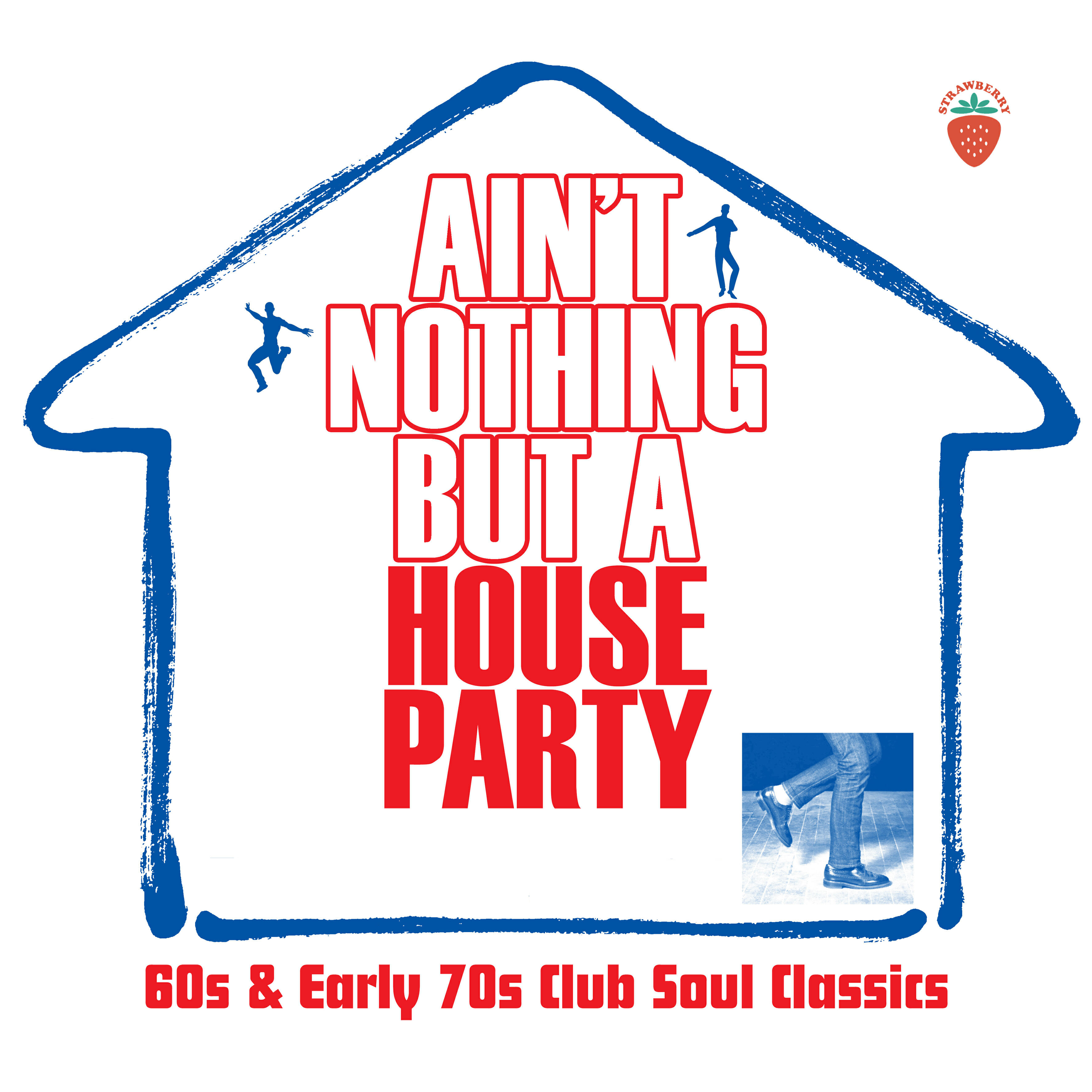 Релиз Ain't Nothing But A House Party: 60s And Early 70s Club Soul Classics