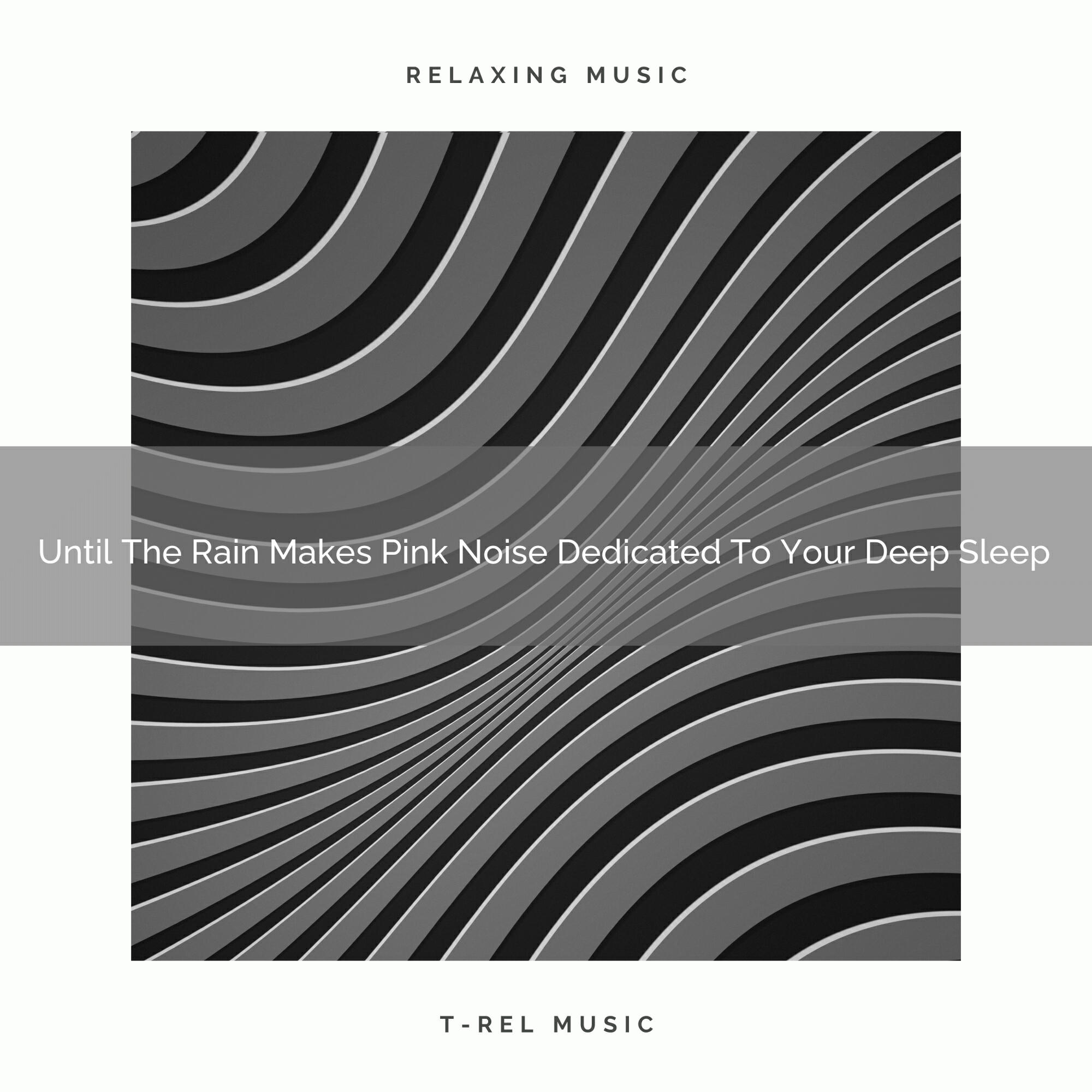 Релиз 2021 New: Until The Rain Makes Pink Noise Dedicated To Your Deep Sleep