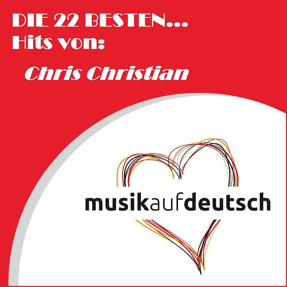 Релиз Die 22 besten... Hits von: Chris Christian (Musik auf deutsch)