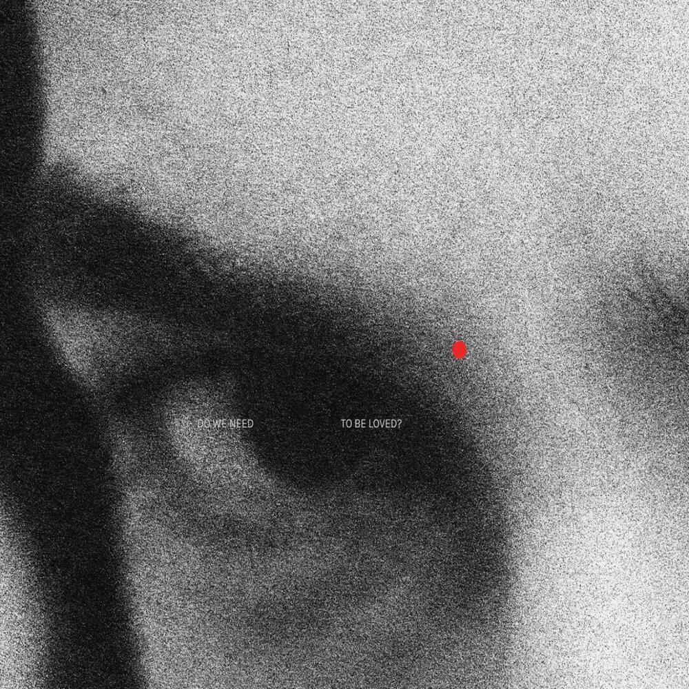 Релиз DO WE NEED TO BE LOVED?