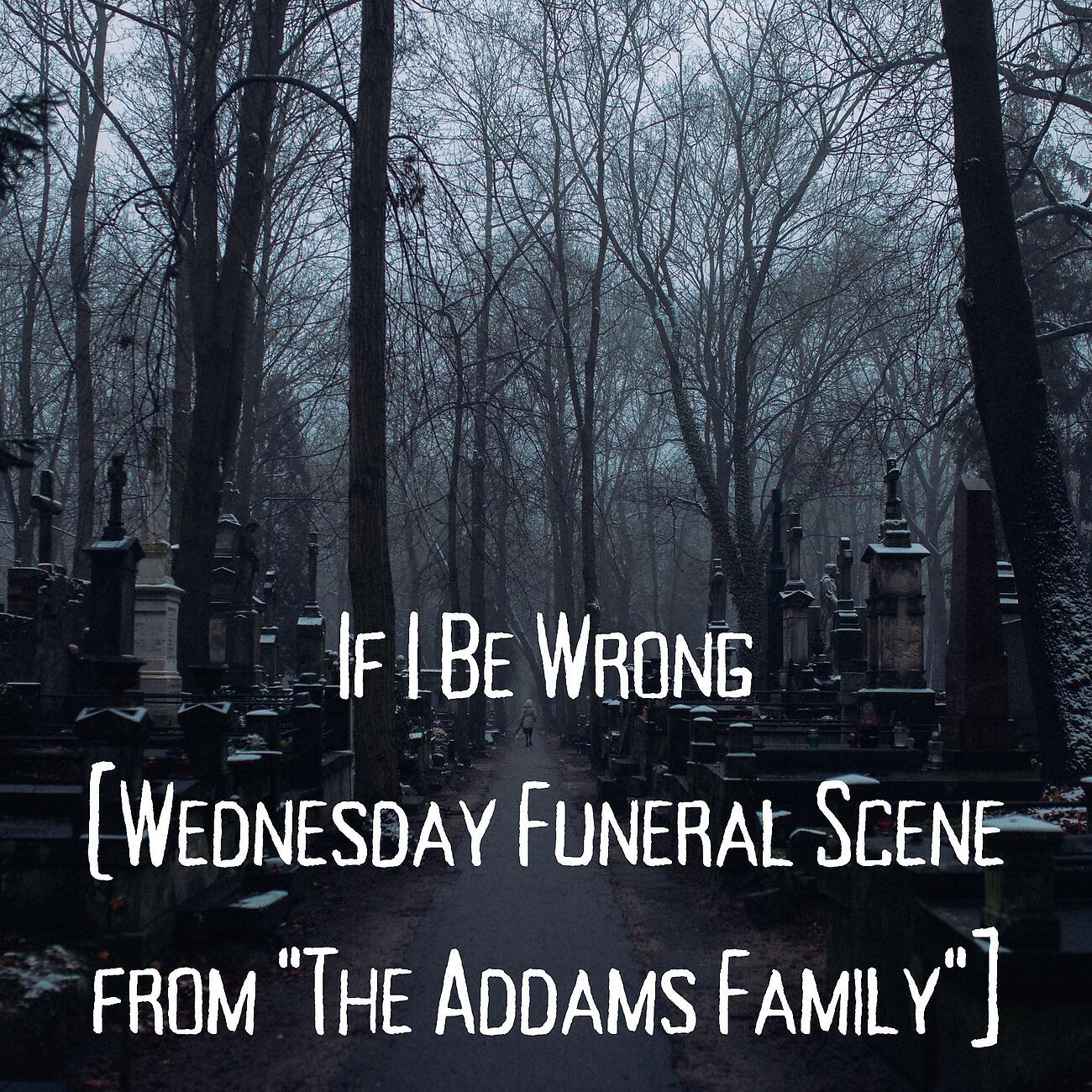 If I Be Wrong (Wednesday Funeral Scene from 