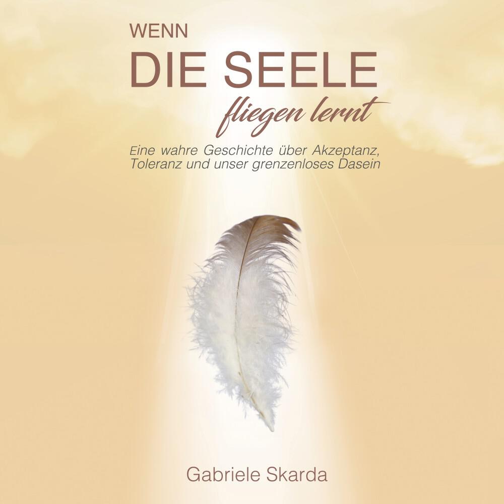 Релиз Wenn die Seele fliegen lernt (Eine wahre Geschichte über Akzeptanz, Toleranz und unser grenzenloses Dasein)