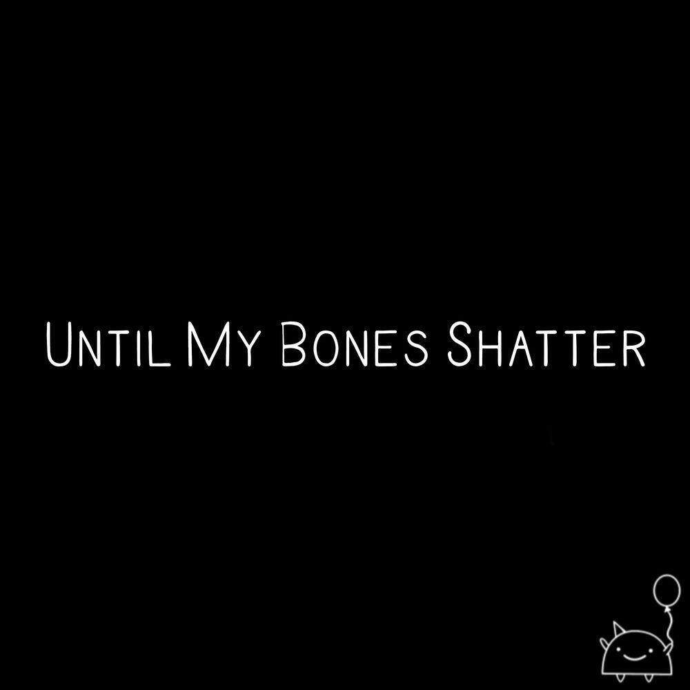 Релиз Until My Bones Shatter