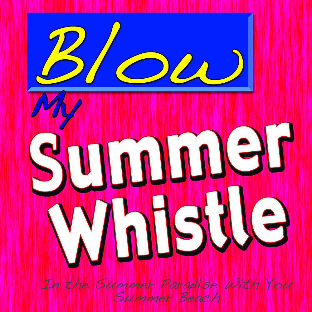 Релиз Blow My Summer Whistle (In the Summer Paradise with You)