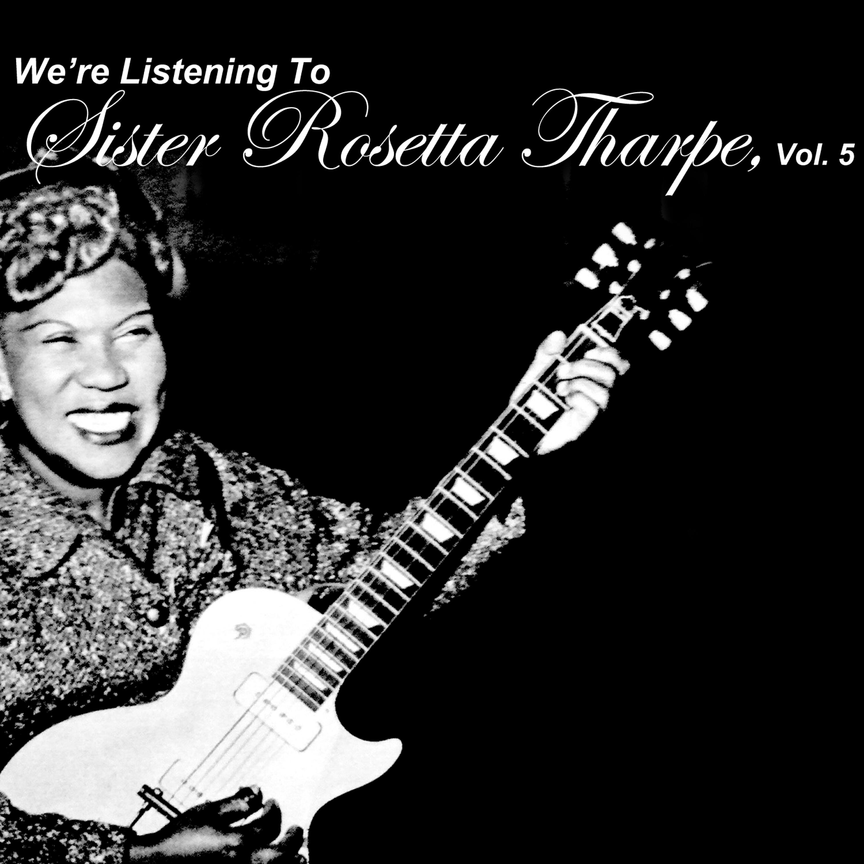 Релиз We're Listening to Sister Rosetta Tharpe, Vol. 5