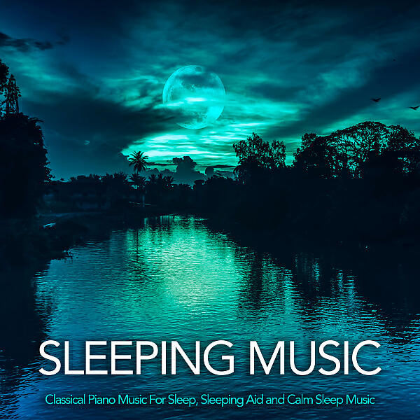 Релиз Sleeping Music: Classical Piano Music For Sleep, Sleeping Aid and Calm Sleep Music