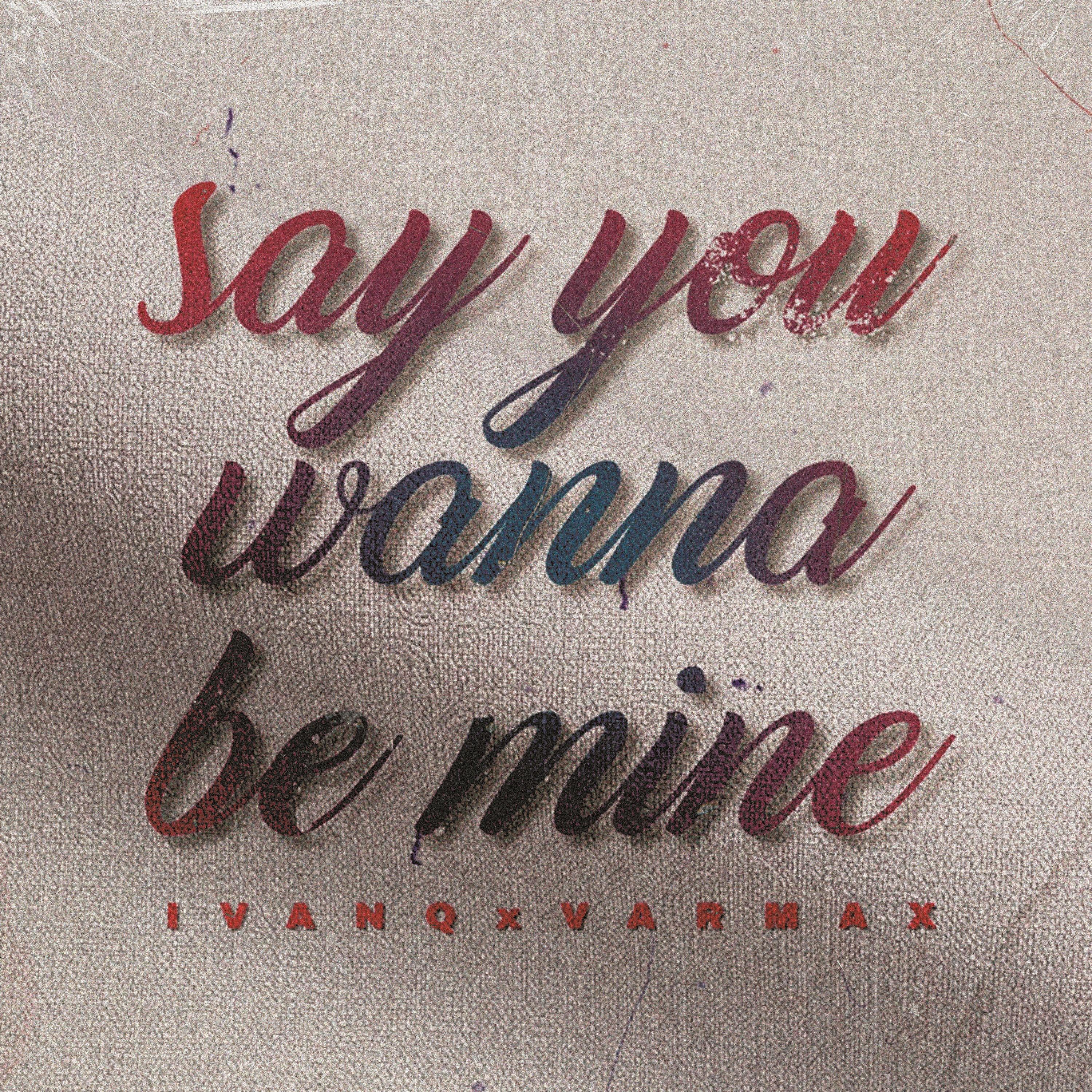 Релиз Say You Wanna Be Mine