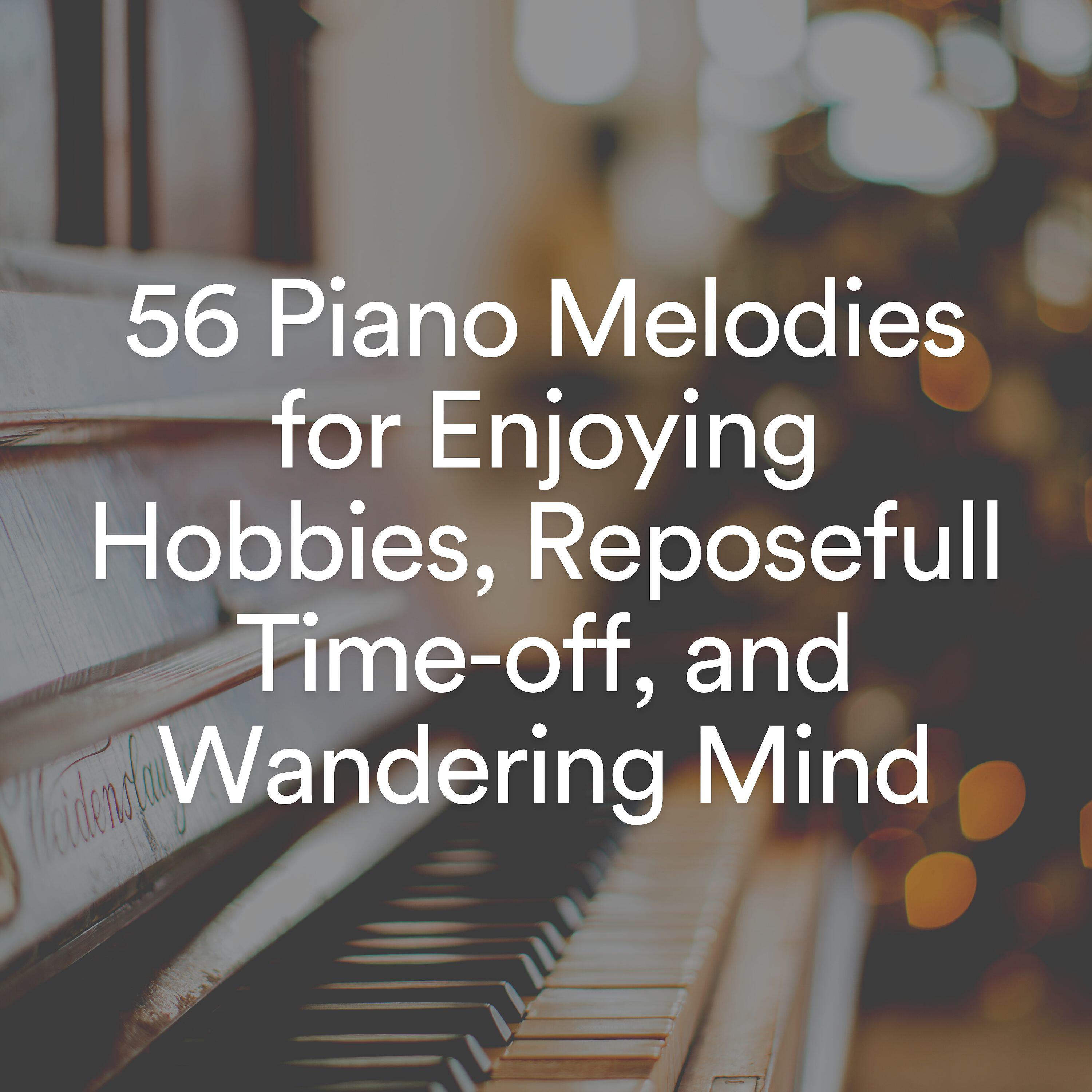 Релиз 56 Piano Melodies for Enjoying Hobbies, Reposefull Time-off, and Wandering Mind