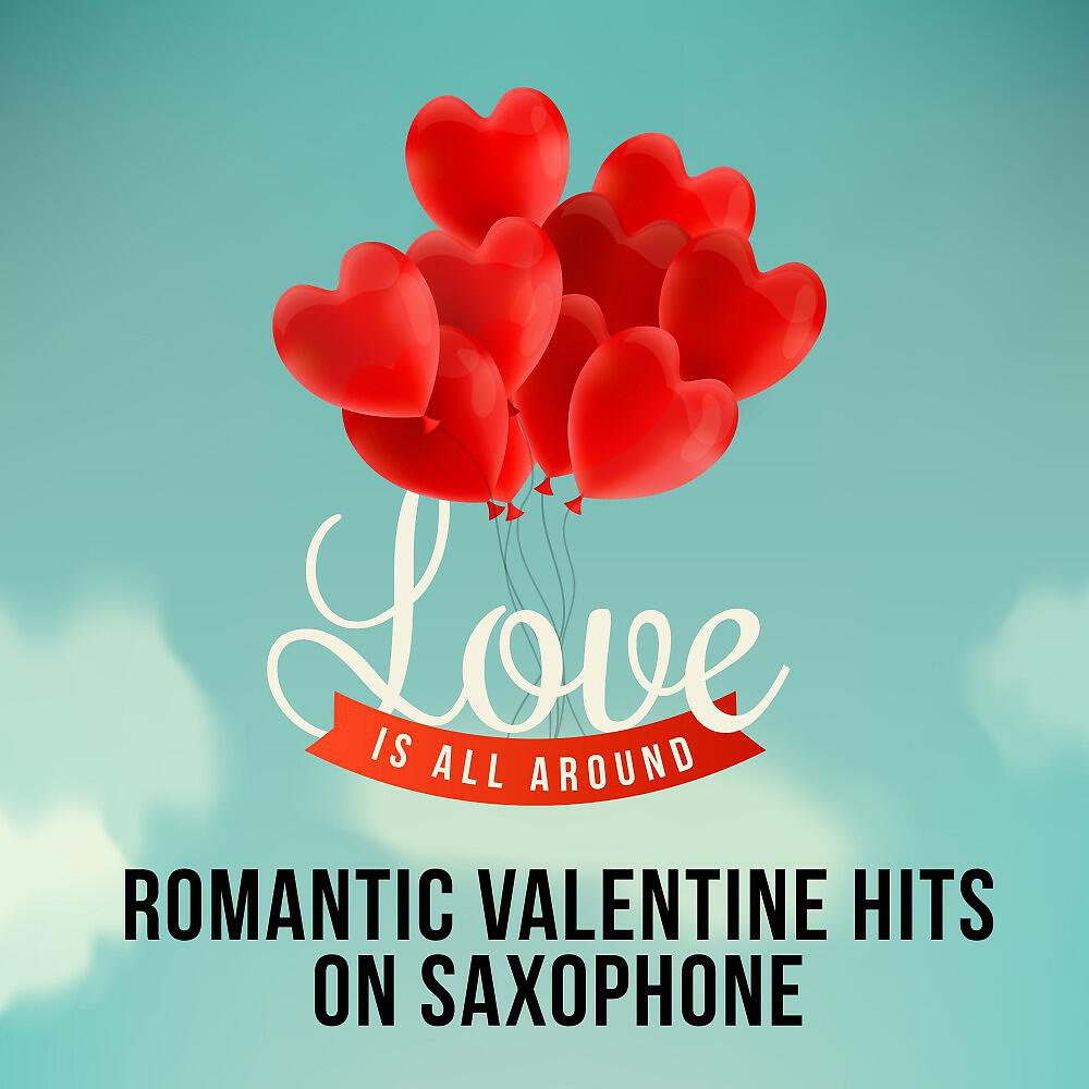 Релиз Love Is All Around - Romantic Valentine Hits on Saxophone
