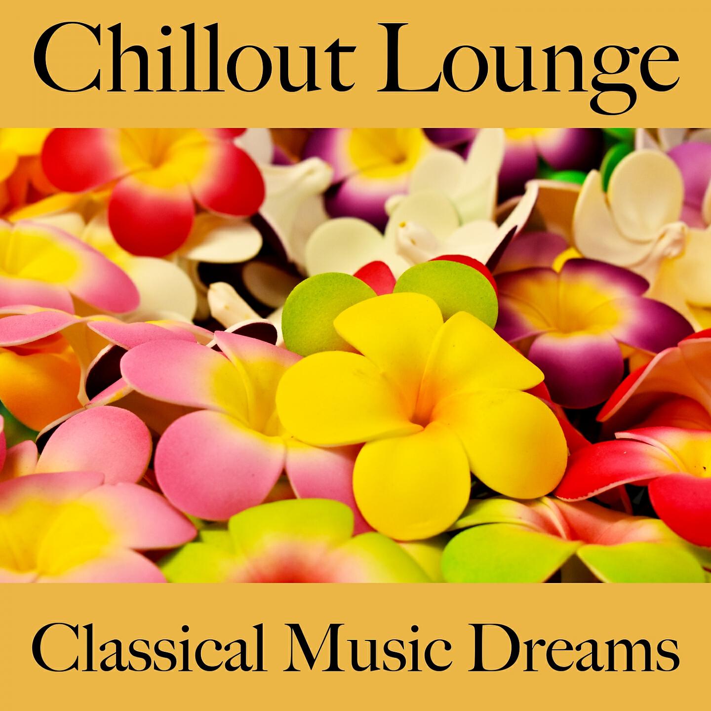 Релиз Chillout Lounge: Classical Music Dreams - Les Meilleurs Sons Pour Se Détendre