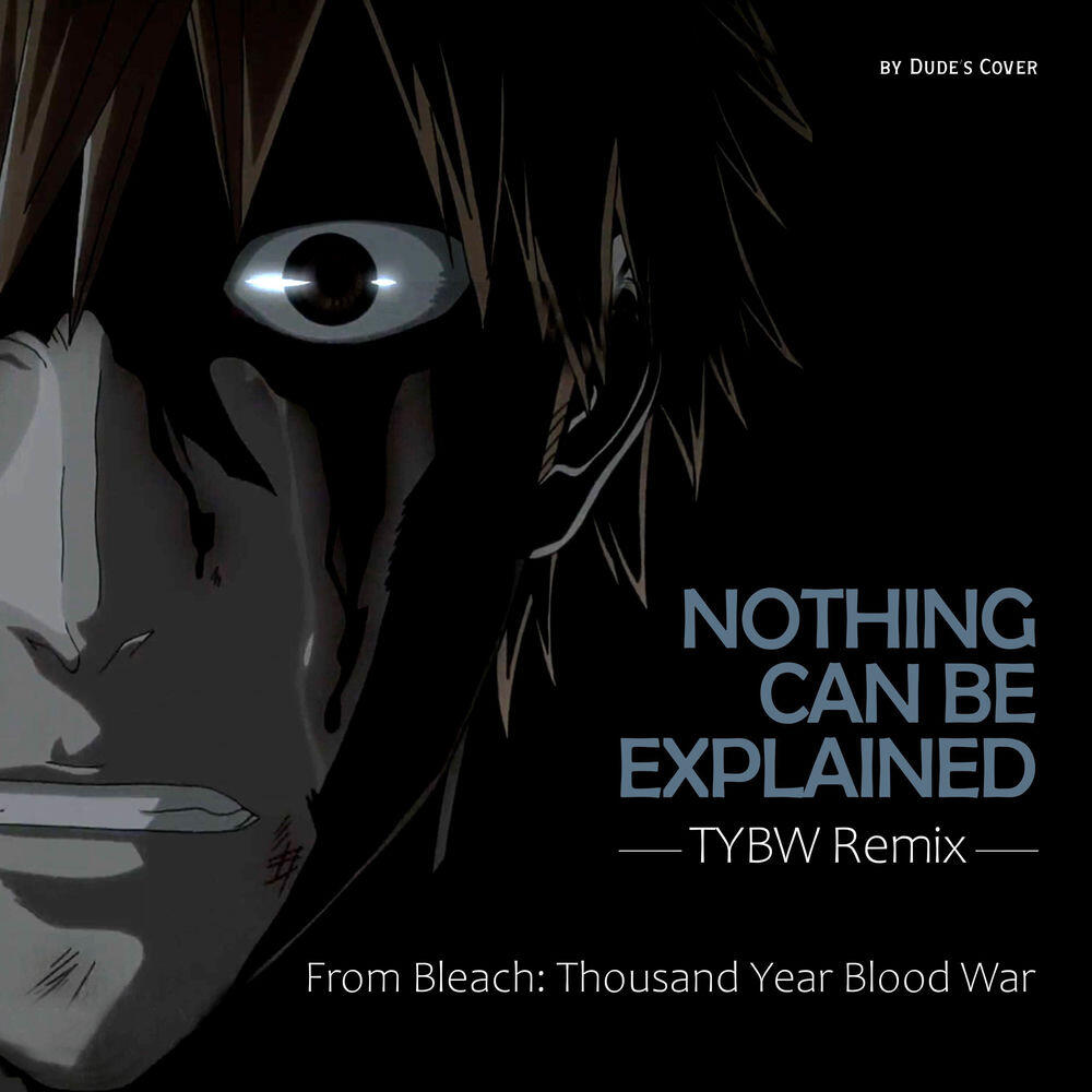 Релиз Nothing Can Be Explained (TYBW Remix) (From "Bleach: Thousand Year Blood War")