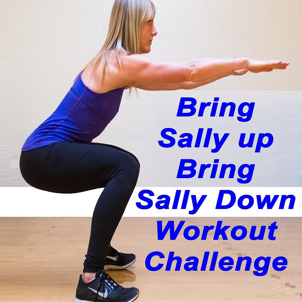 Релиз Bring Sally up Bring Sally Down Workout Challenge (Squat Edition) [The Best Music for Aerobics, Pumpin' Cardio Power, Plyo, Exercise, Steps, Barré, Routine, Curves, Sculpting, Abs, Butt, Lean, Twerk, Slim Down Fitness Workout]