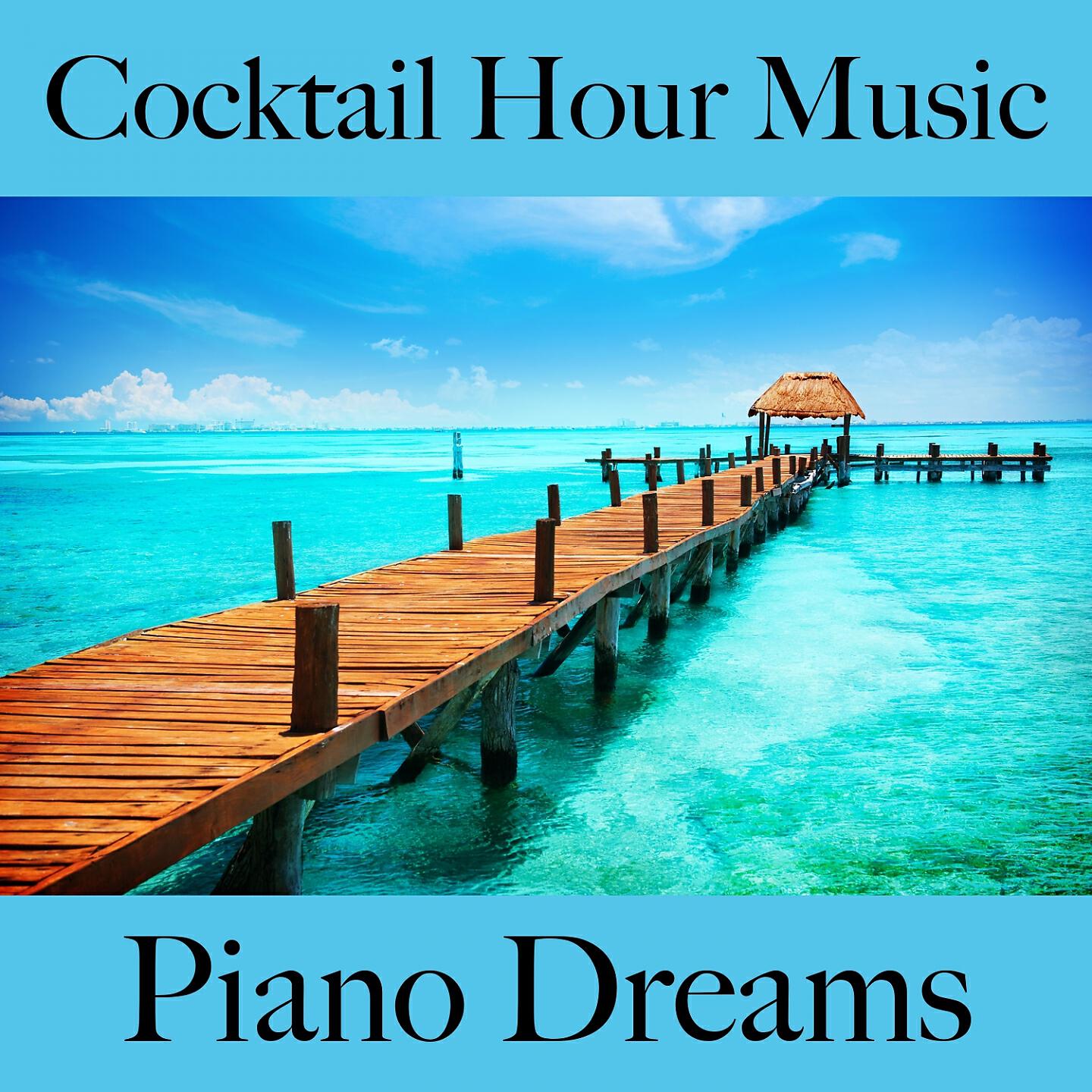 Релиз Cocktail Hour Music: Piano Dreams - The Best Sounds For Relaxation
