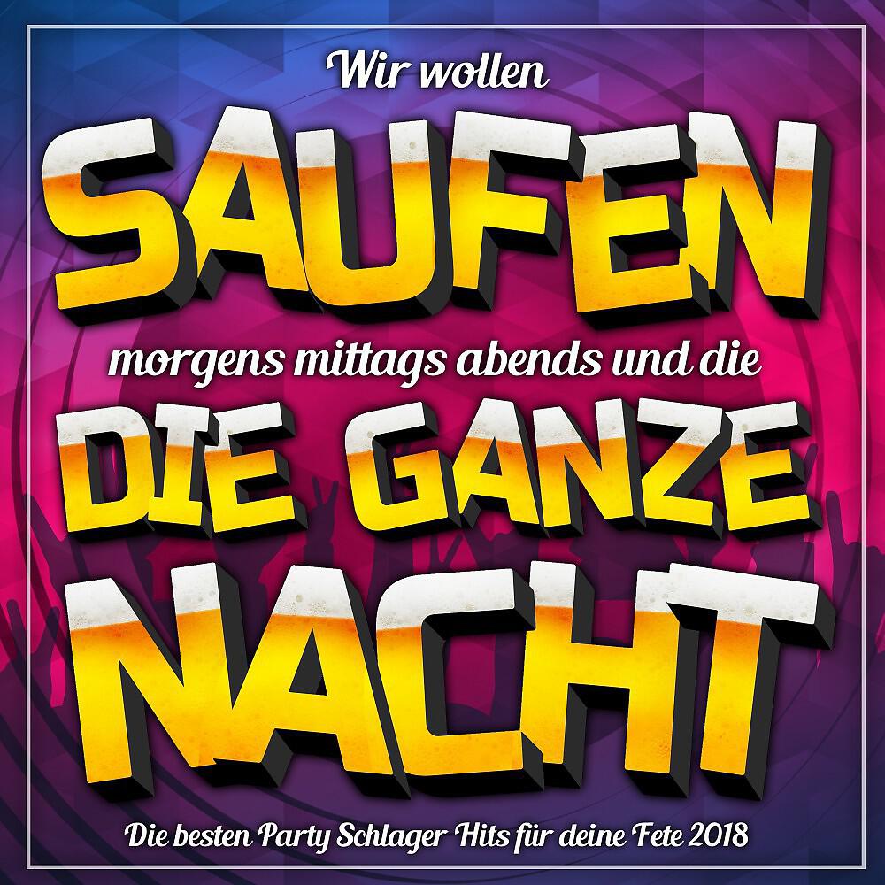 Релиз Wir wollen Saufen morgens, mittags, abends und die ganze Nacht: Die besten Party Schlager Hits für deine Fete 2018