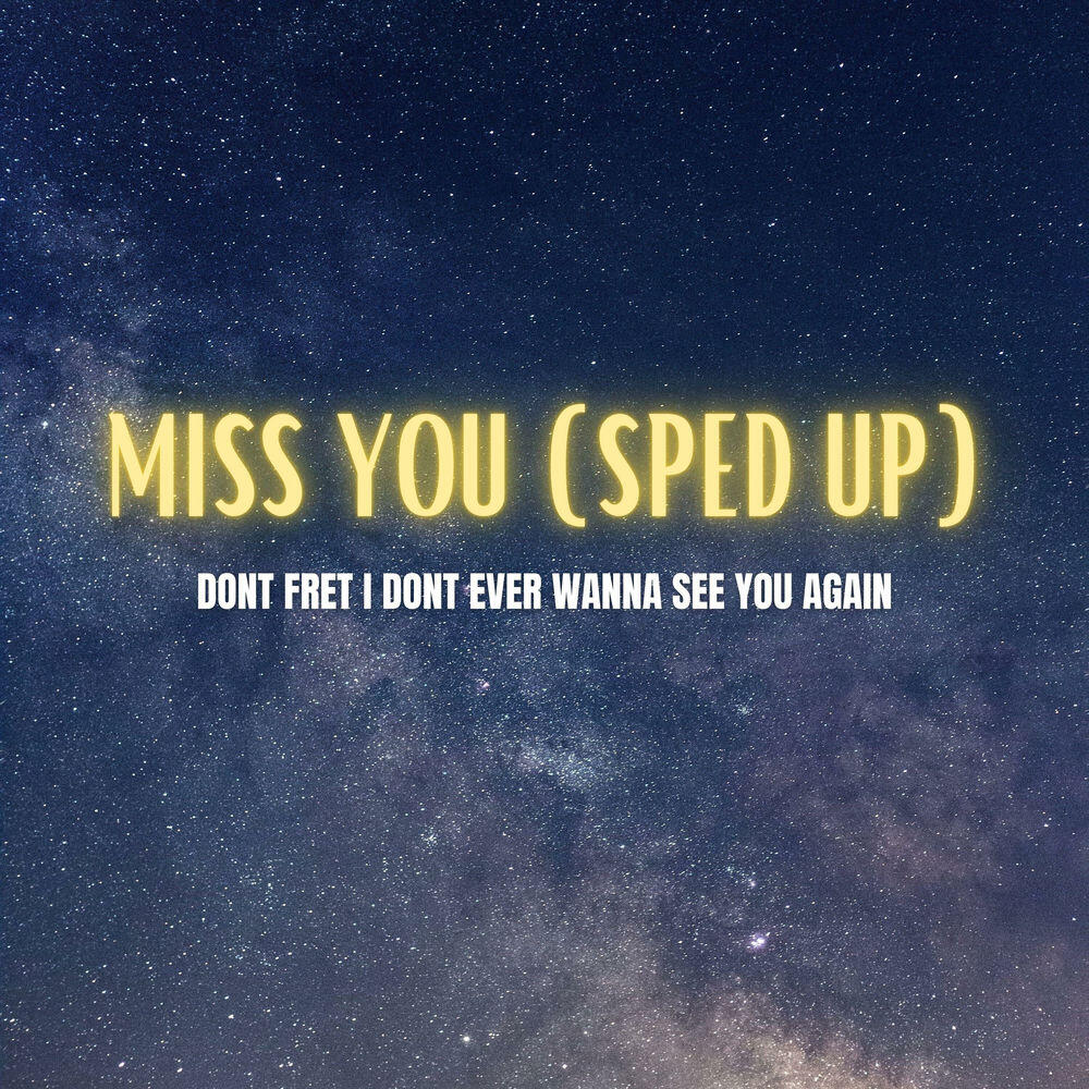 Релиз Miss You (Sped Up) [Dont Fret I Dont Ever Wanna See You Again]