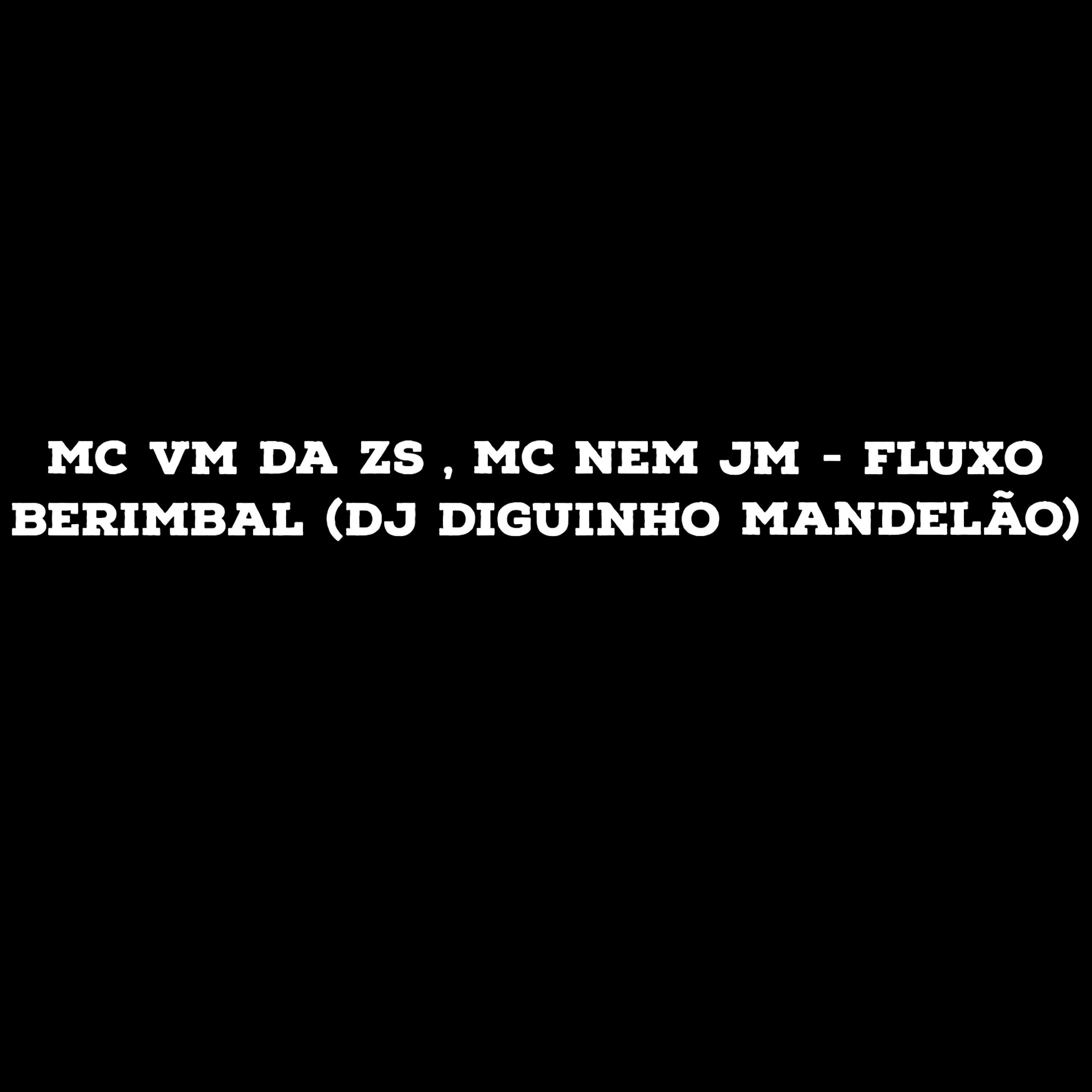 Скачать песню MC VM da ZS, Mc Nem Jm, DJ DIGUINHO MANDELÃO - Fluxo Berimbal бесплатно в MP3 для Android и iOS