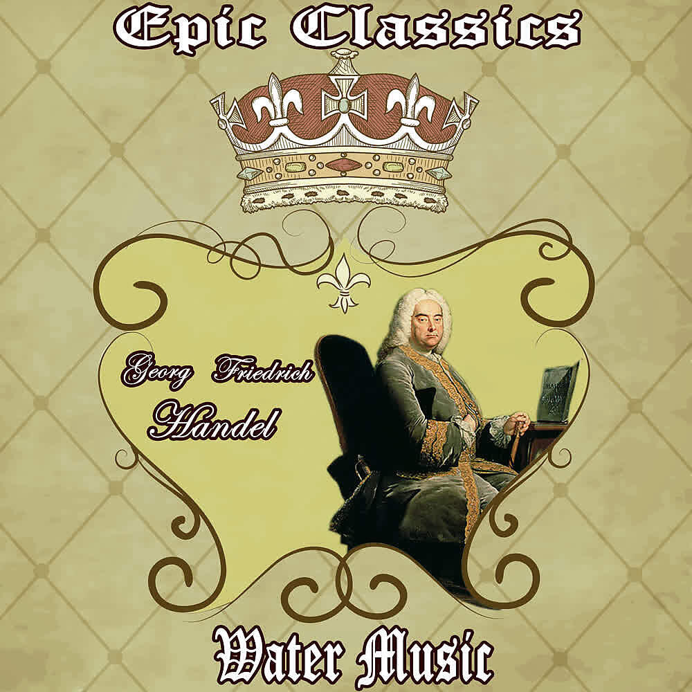 Релиз George Friederic Handel: Epic Classics. Water Music