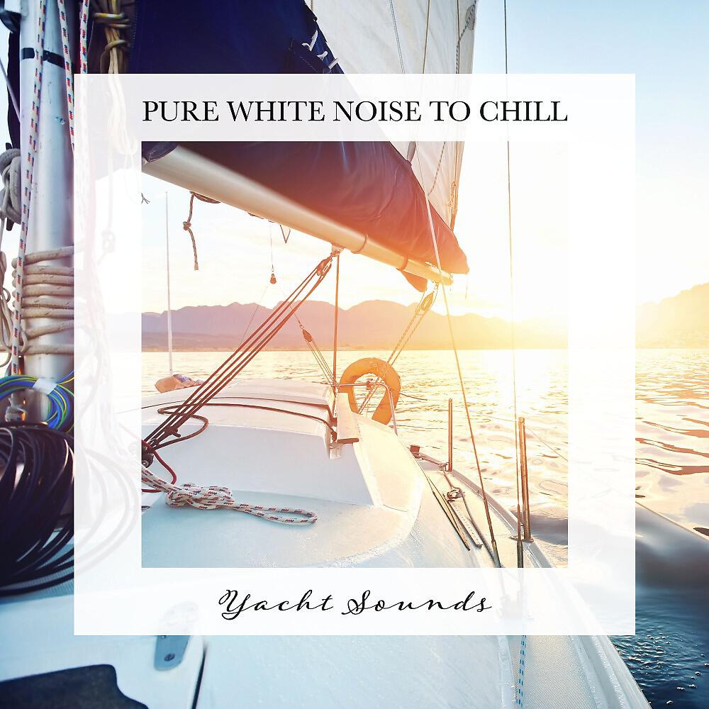 Релиз Yacht Sounds: Pure White Noise to Chill