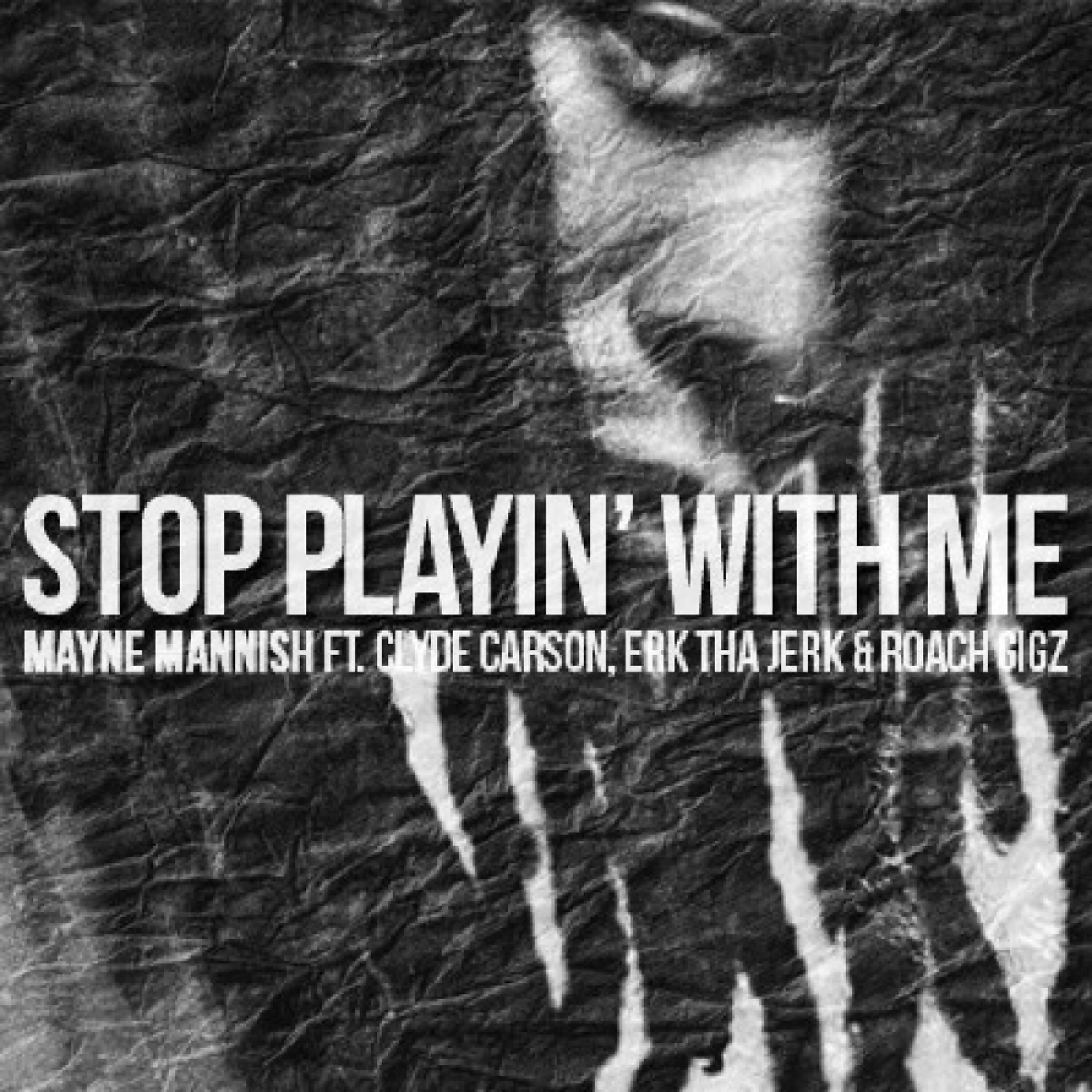 Релиз Stop Playin' with Me (feat. Clyde Carson, Erk tha Jerk & Roach Gigz) - Single