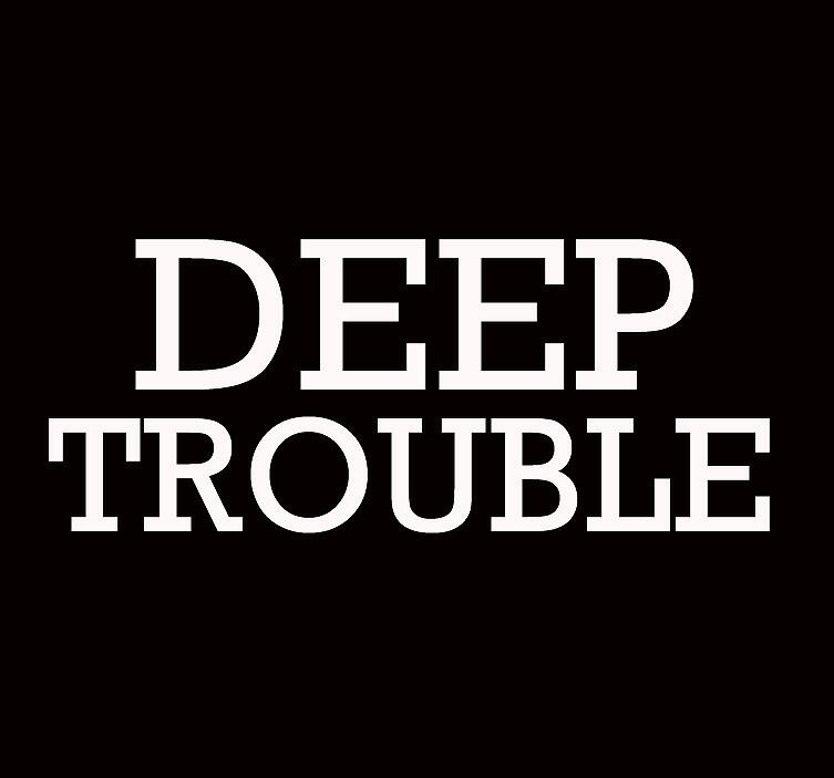 Deep Trouble