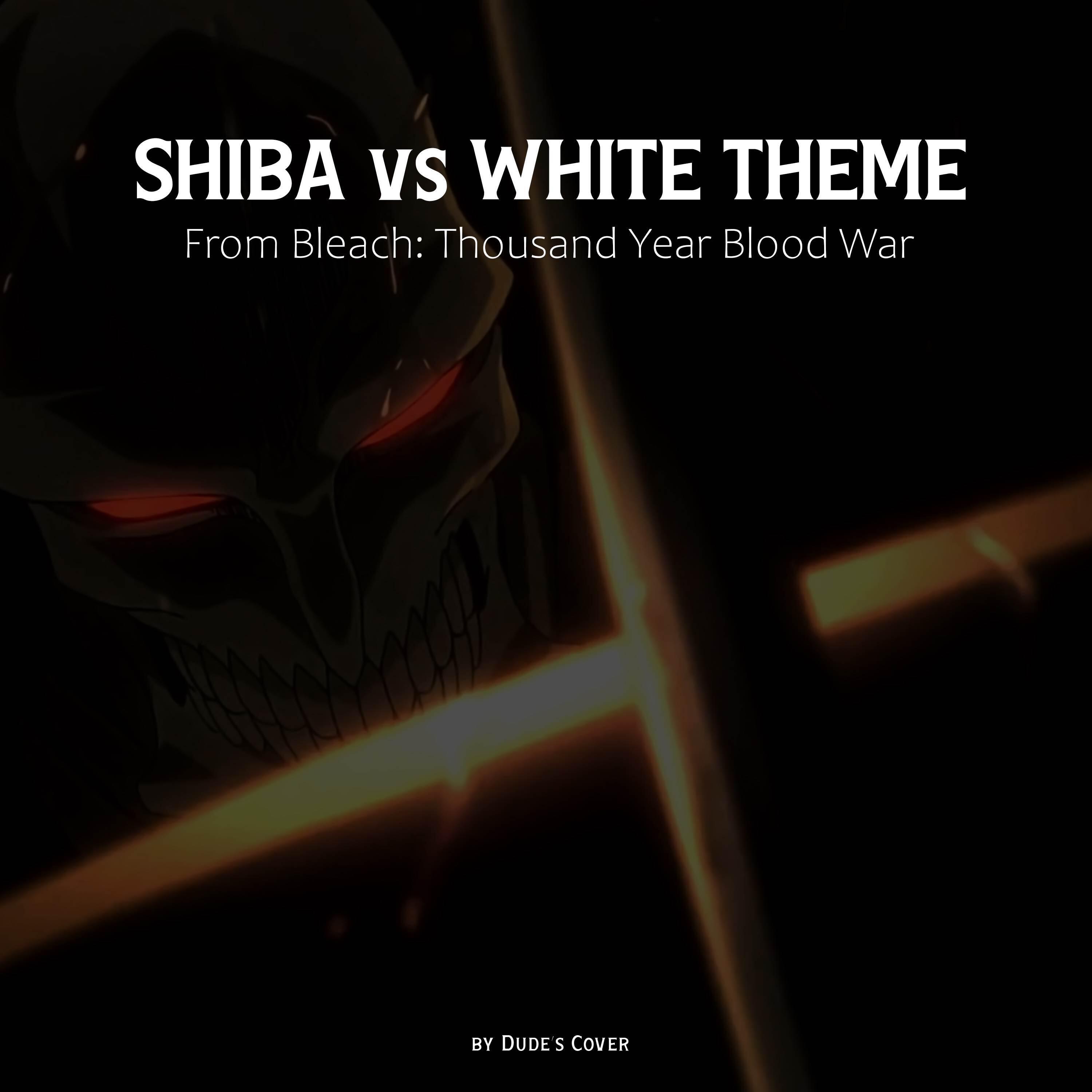 Релиз Shiba vs White Theme (From "Bleach: Thousand Year Blood War")