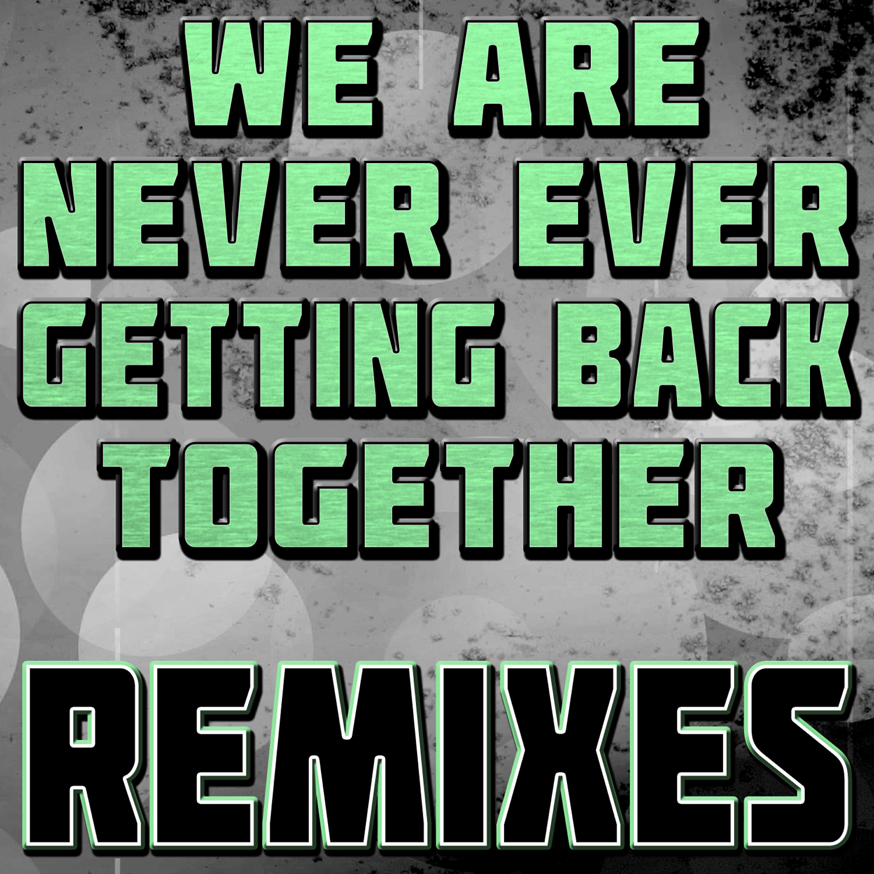 Релиз We Are Never Ever Getting Back Together (Remixes)