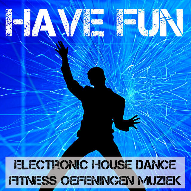 Постер альбома Have Fun - Electronic House Dance Fitness Oefeningen Muziek voor Beste Feest