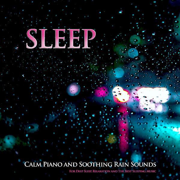 Постер альбома Sleep: Calm Piano and Soothing Rain Sounds For Deep Sleep, Relaxation and The Best Sleeping Music