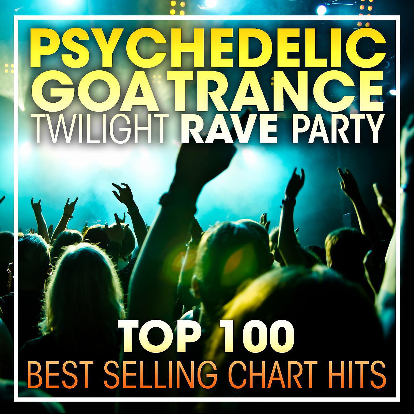 Релиз Psychedelic Goa Trance Twilight Rave Party Top 100 Best Selling Chart Hits + DJ Mix
