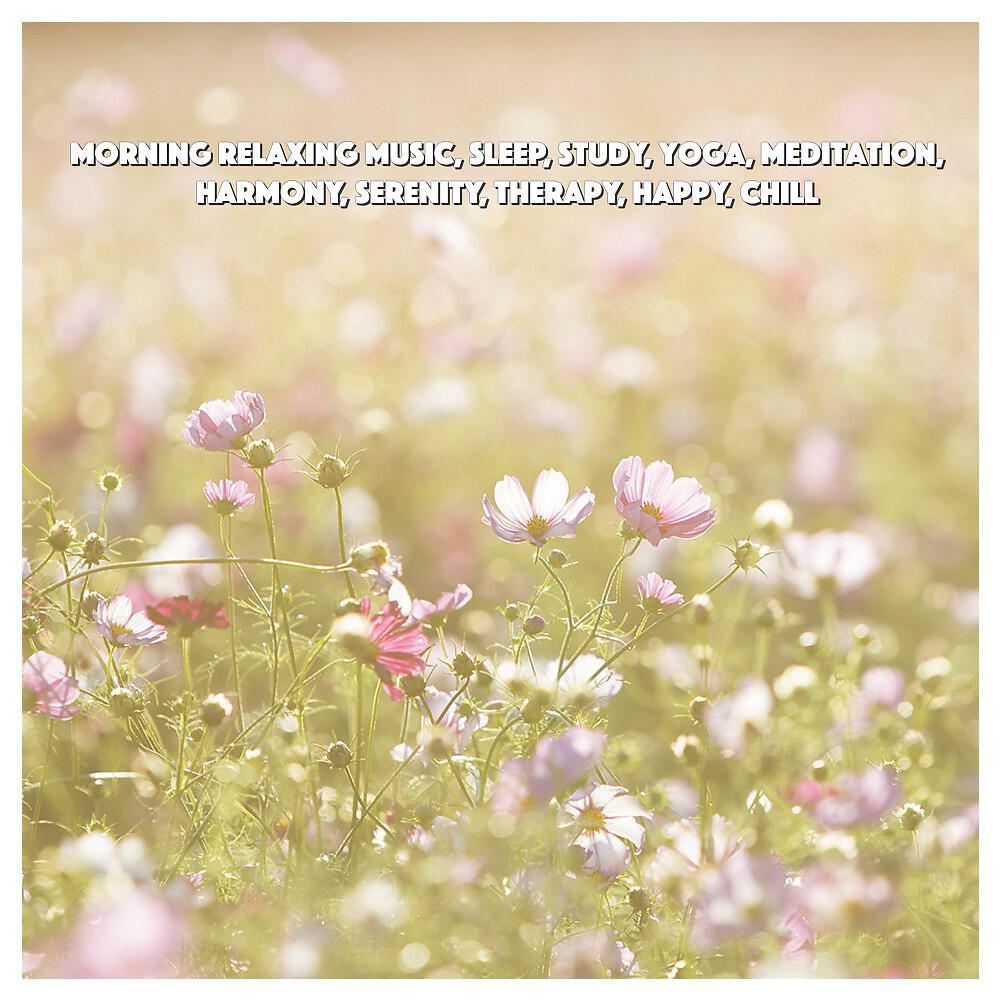 Релиз Morning Relaxing Music, Sleep, Study, Yoga, Meditation, Harmony, Serenity, Therapy, Happy, Chill