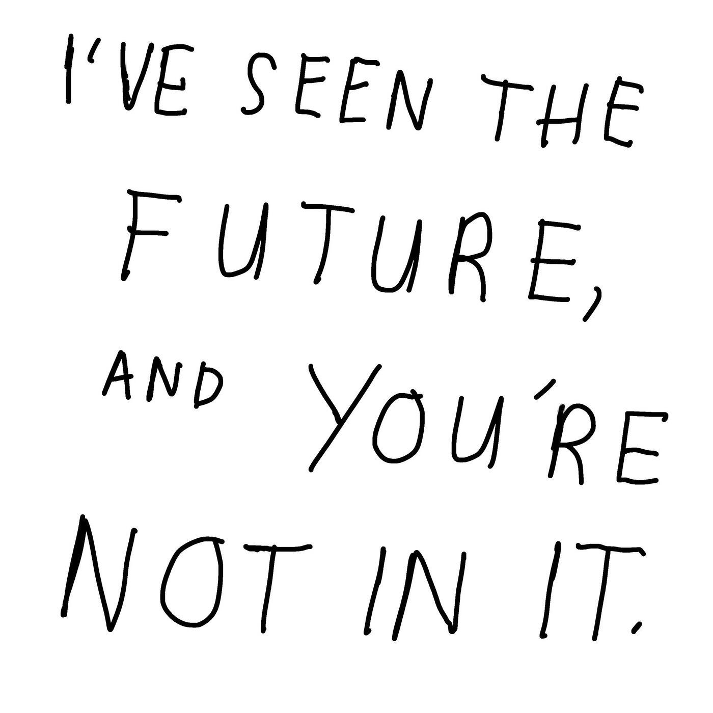 Релиз I'VE SEEN THE FUTURE, AND YOU'RE NOT IN IT.