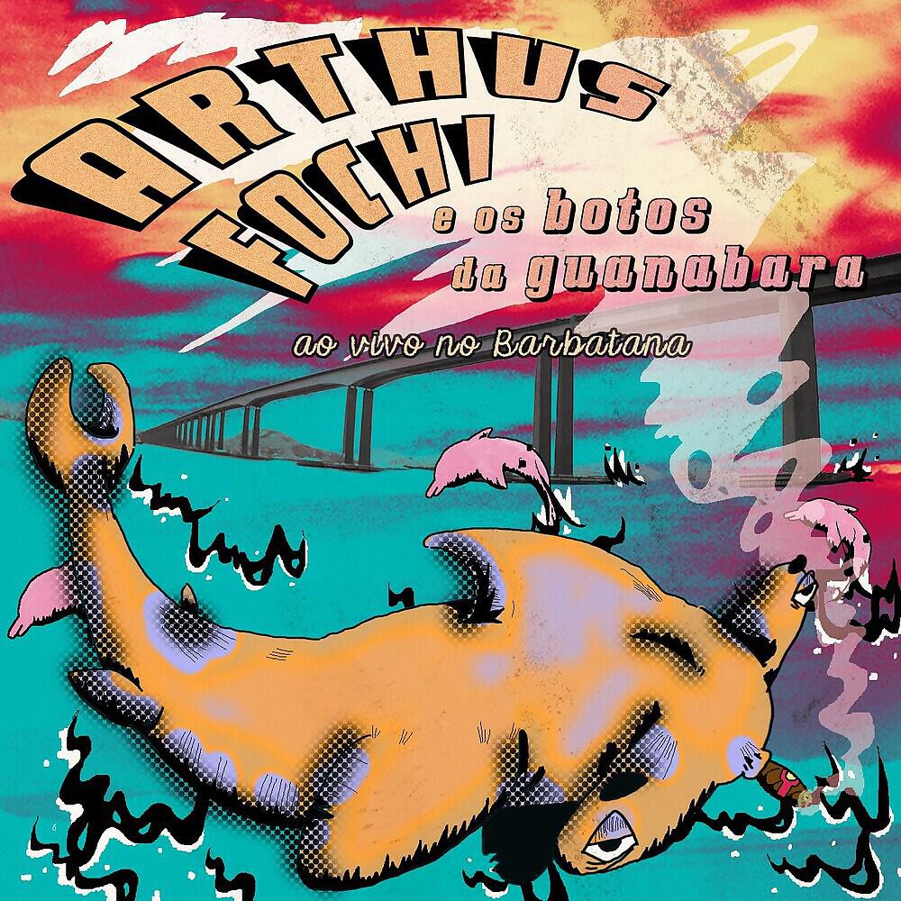 Релиз Arthus Fochi e Os botos da Guanabara (Ao vivo no Barbatana)