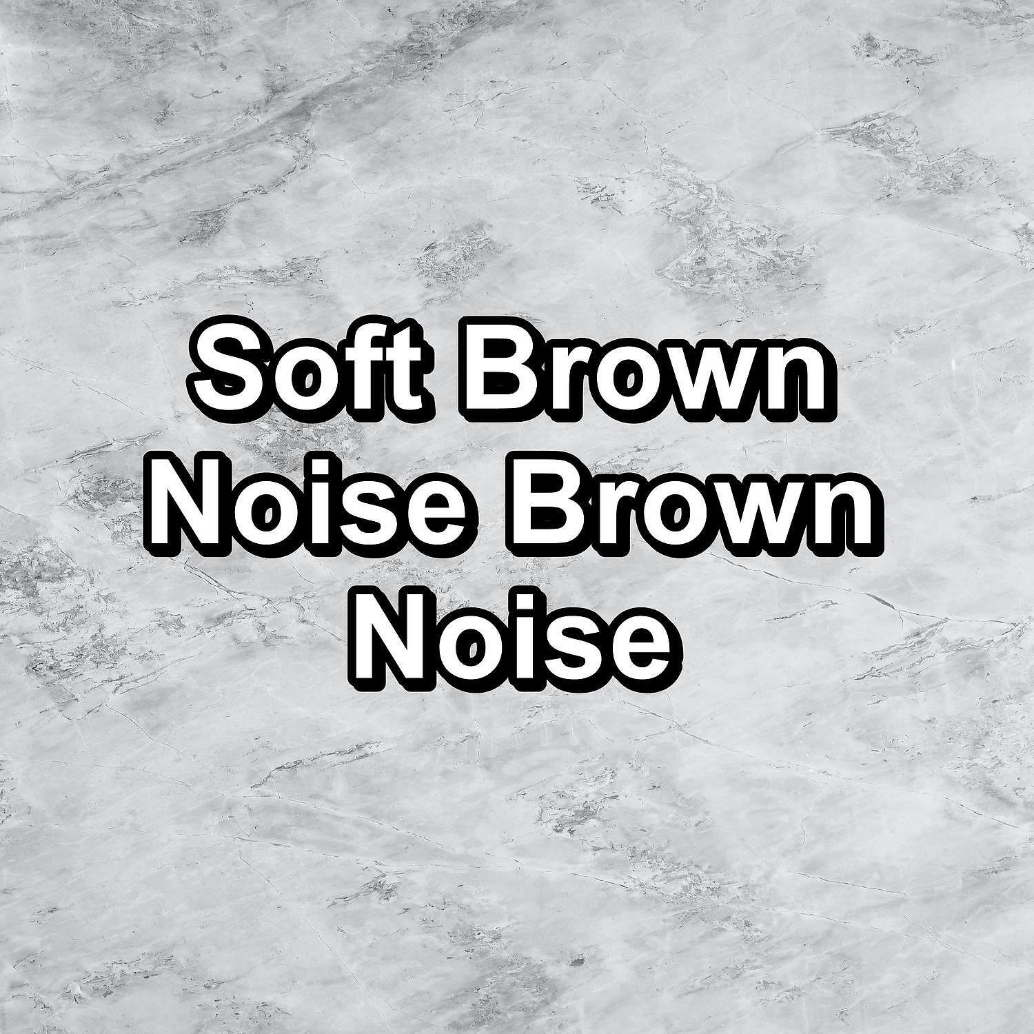 Релиз Soft Brown Noise Brown Noise