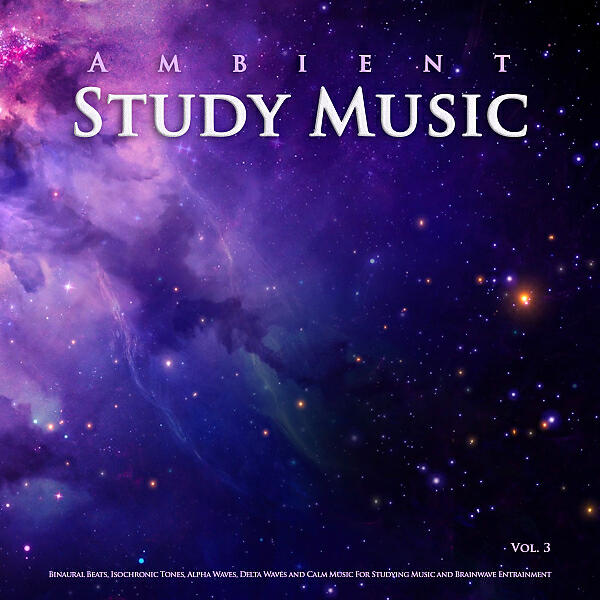Постер альбома Ambient Study Music: Binaural Beats, Isochronic Tones, Alpha Waves, Delta Waves and Calm Music For Studying Music and Brainwave Entrainment, Vol. 3