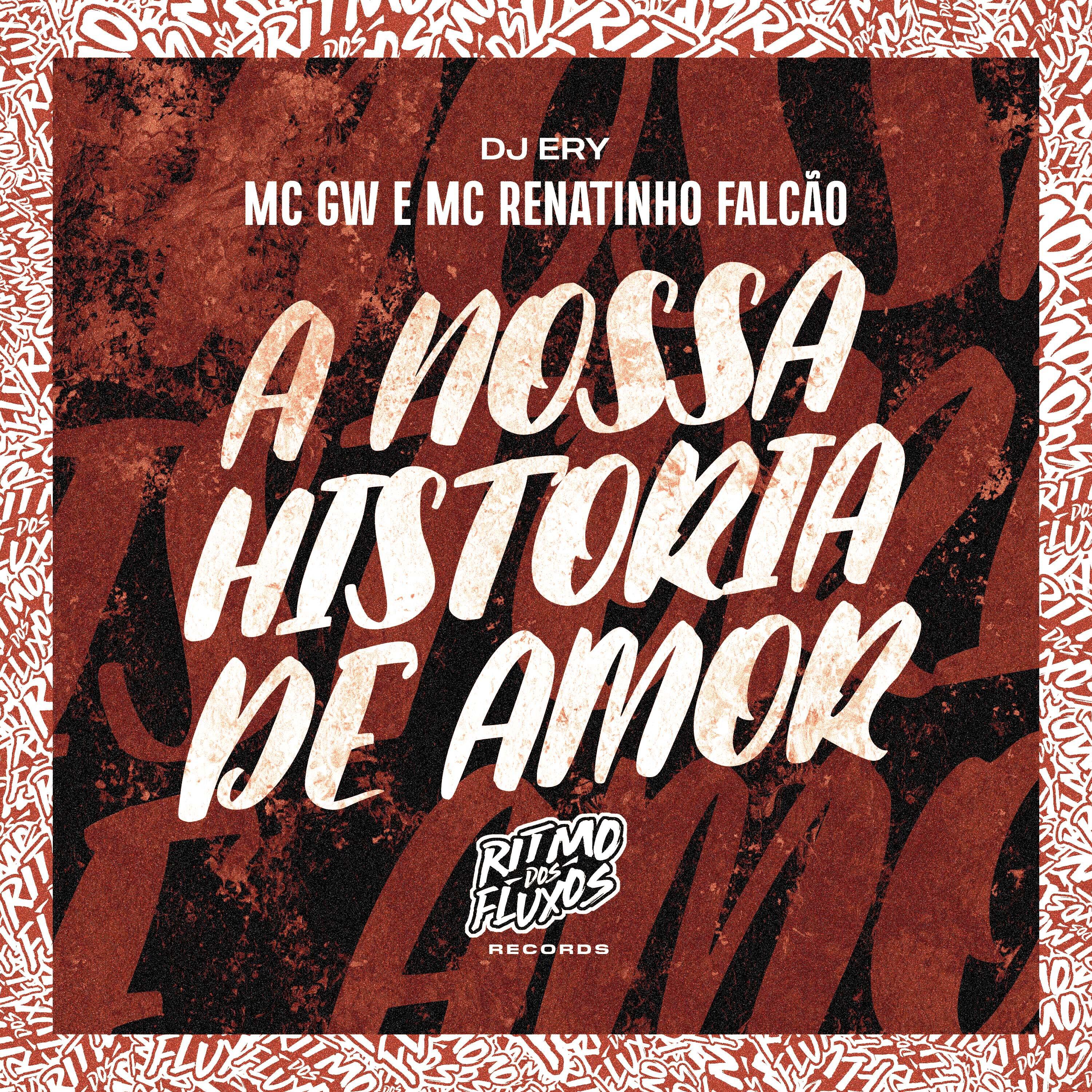 Mc GW, MC Renatinho Falcão, DJ Ery - A Nossa Historia de Amor