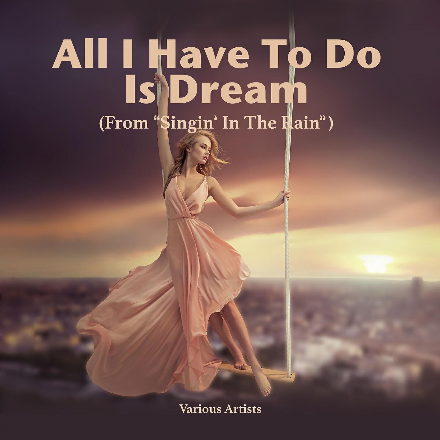 Релиз All I Have To Do Is Dream (From 'Singin' In The Rain')