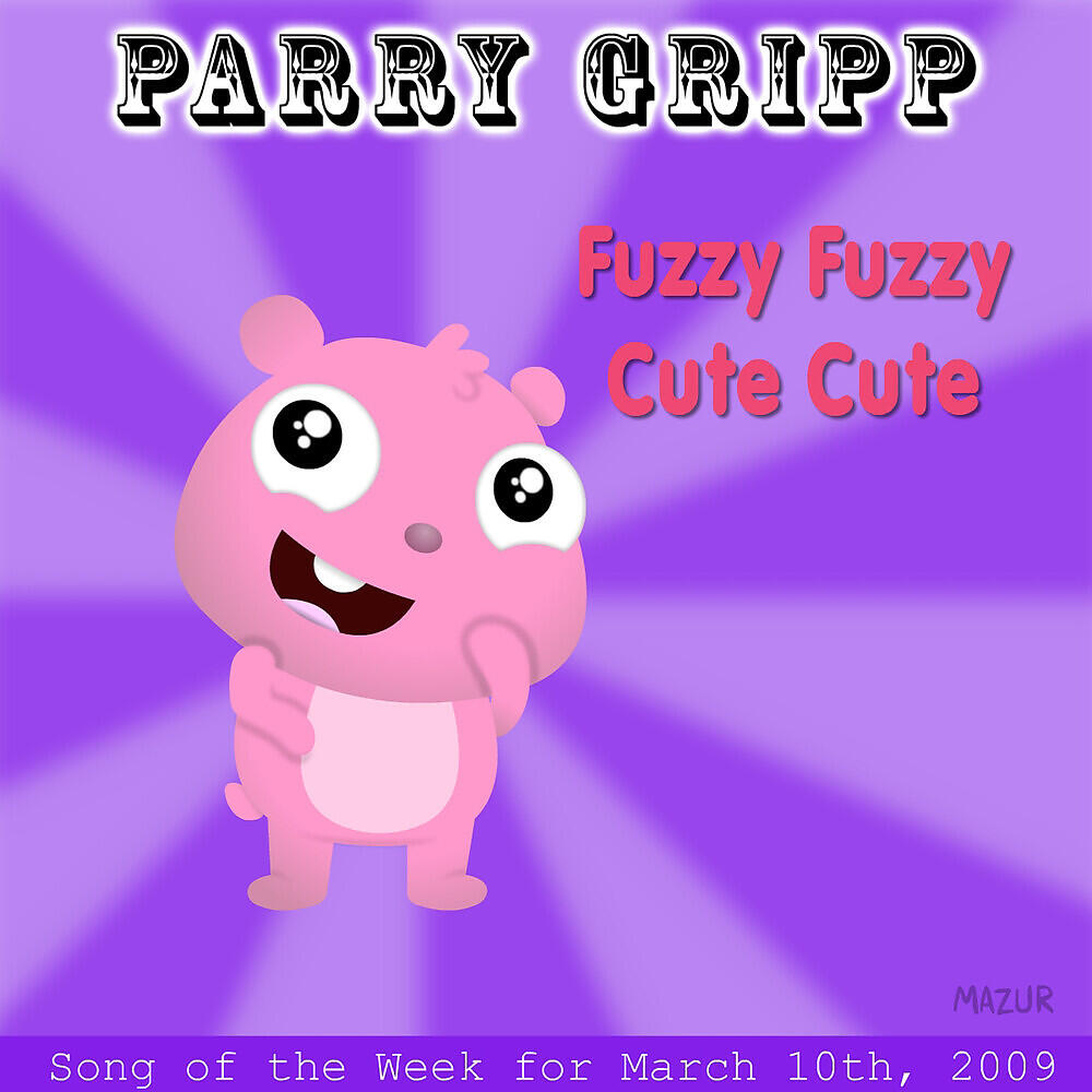 Релиз Fuzzy Fuzzy Cute Cute: Parry Gripp Song of the Week for March 10, 2009 - Single