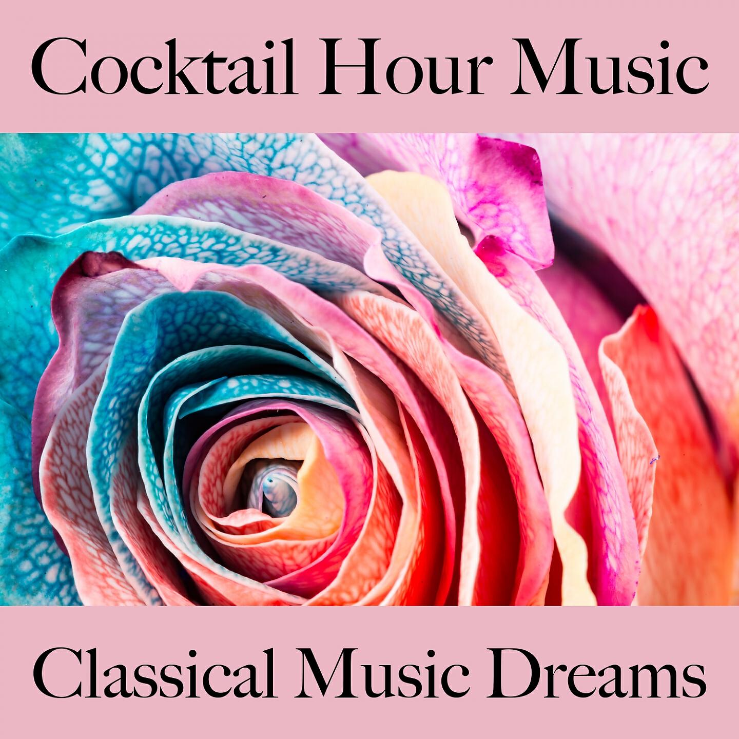 Постер альбома Cocktail Hour Music: Classical Music Dreams - Les Meilleurs Sons Pour Se Détendre