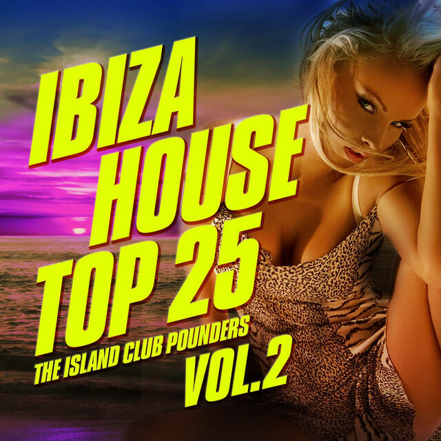 Релиз Ibiza House Top 25, Vol. 2 (The Island Club Pounders, Electro & Sunset House Tunes)