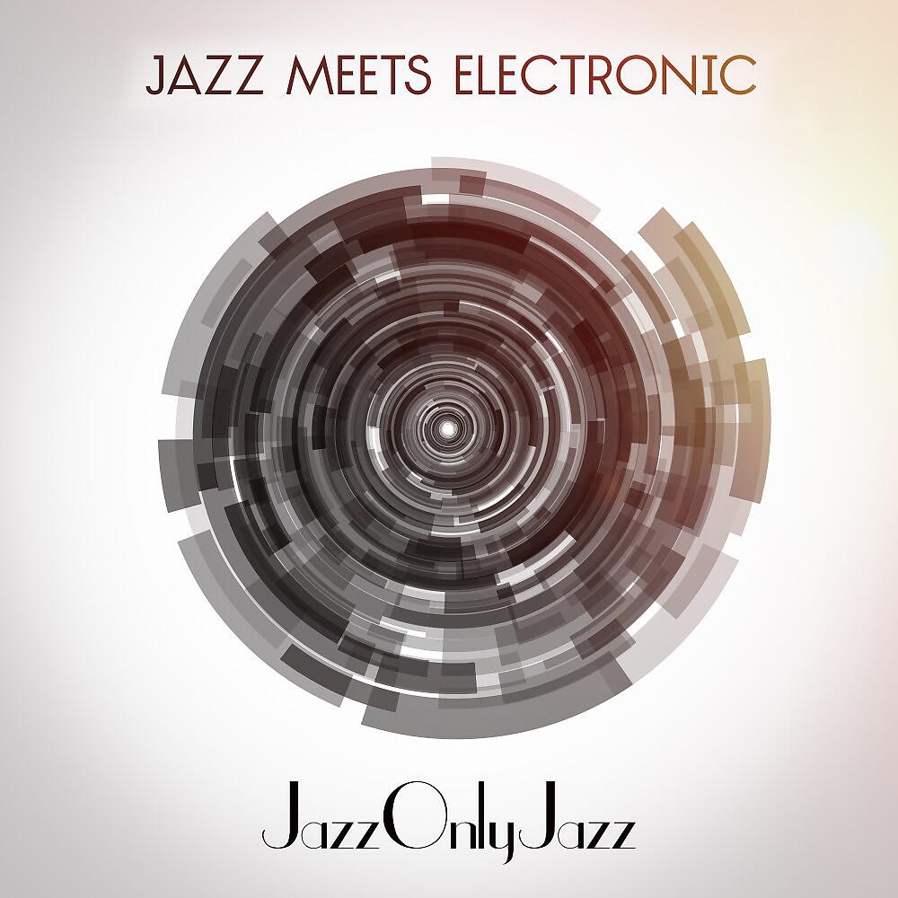 Релиз Jazz Only Jazz: Jazz Meets Electronic