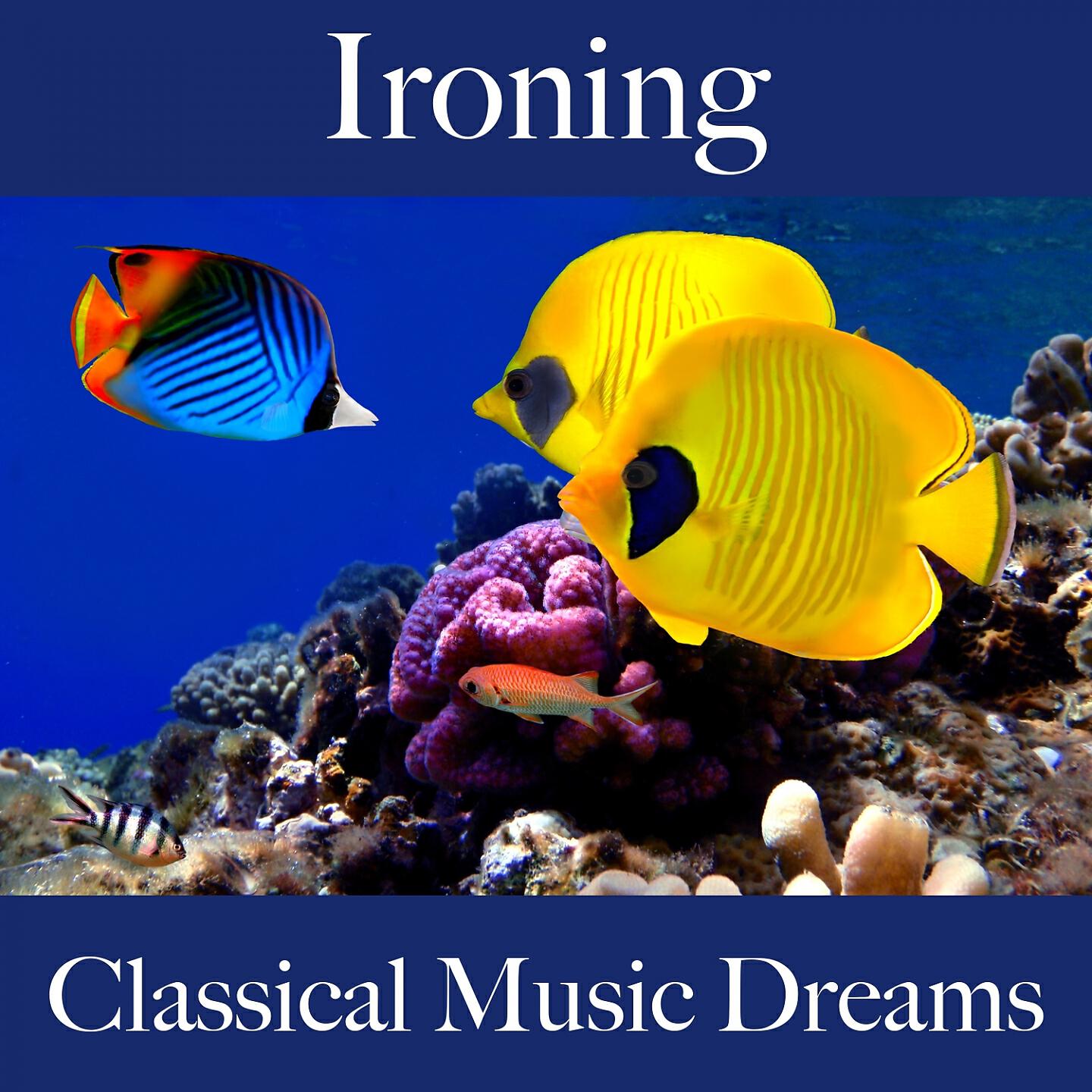 Релиз Ironing: Classical Music Dreams - The Best Music For Relaxation