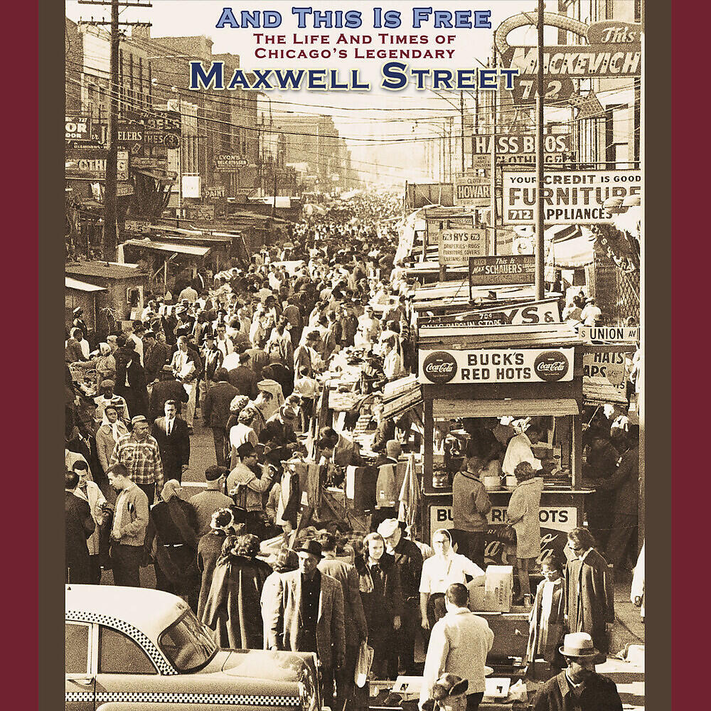 Релиз And This Is Free: The Life and Times of Chicago's Legendary Maxwell Street