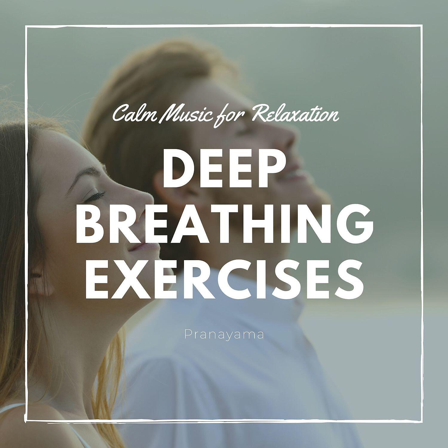 Релиз Deep Breathing Exercises - Calm Music for Relaxation, Mindfulness Training, Pranayama