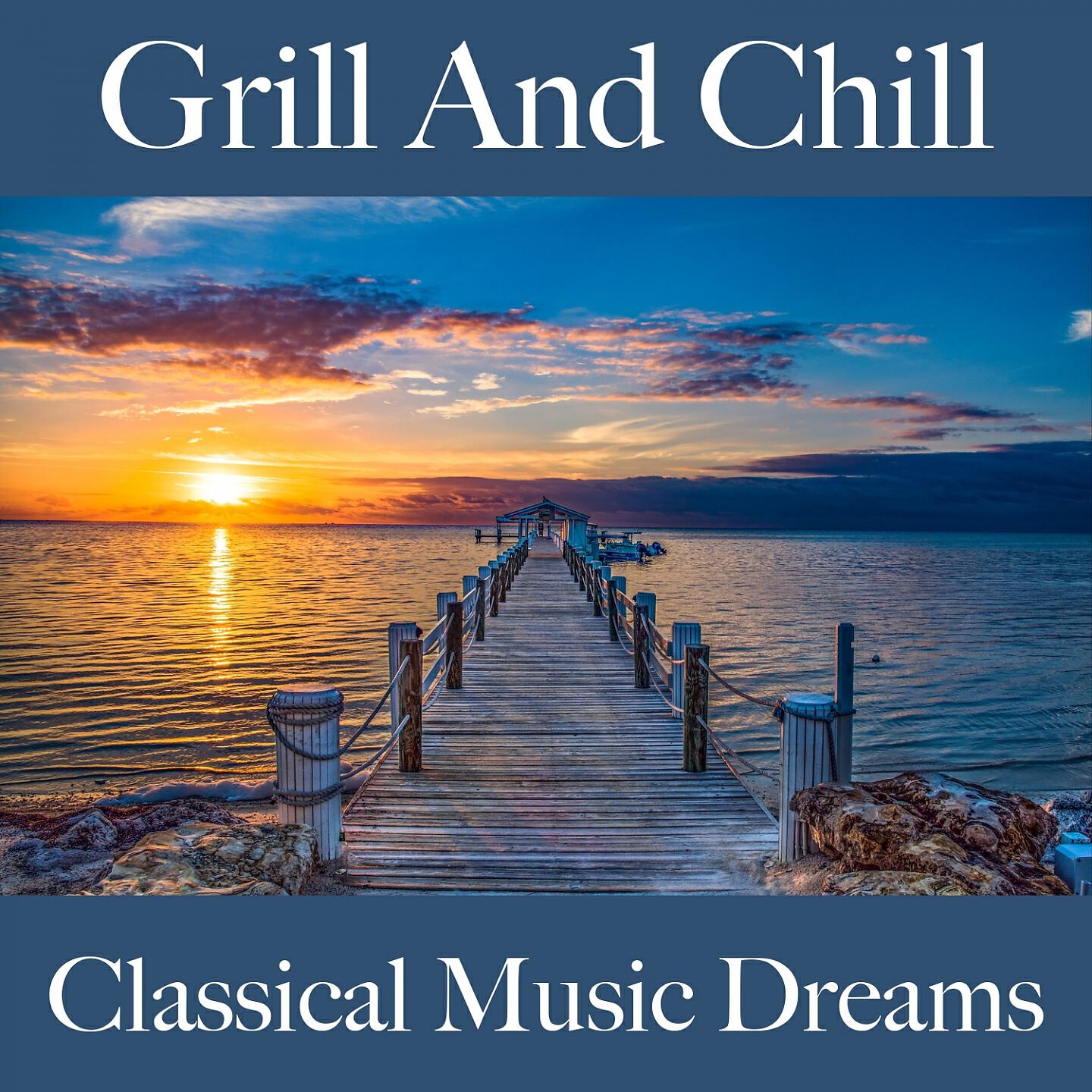 Релиз Grill And Chill: Classical Music Dreams - Os Melhores Sons Para Relaxar