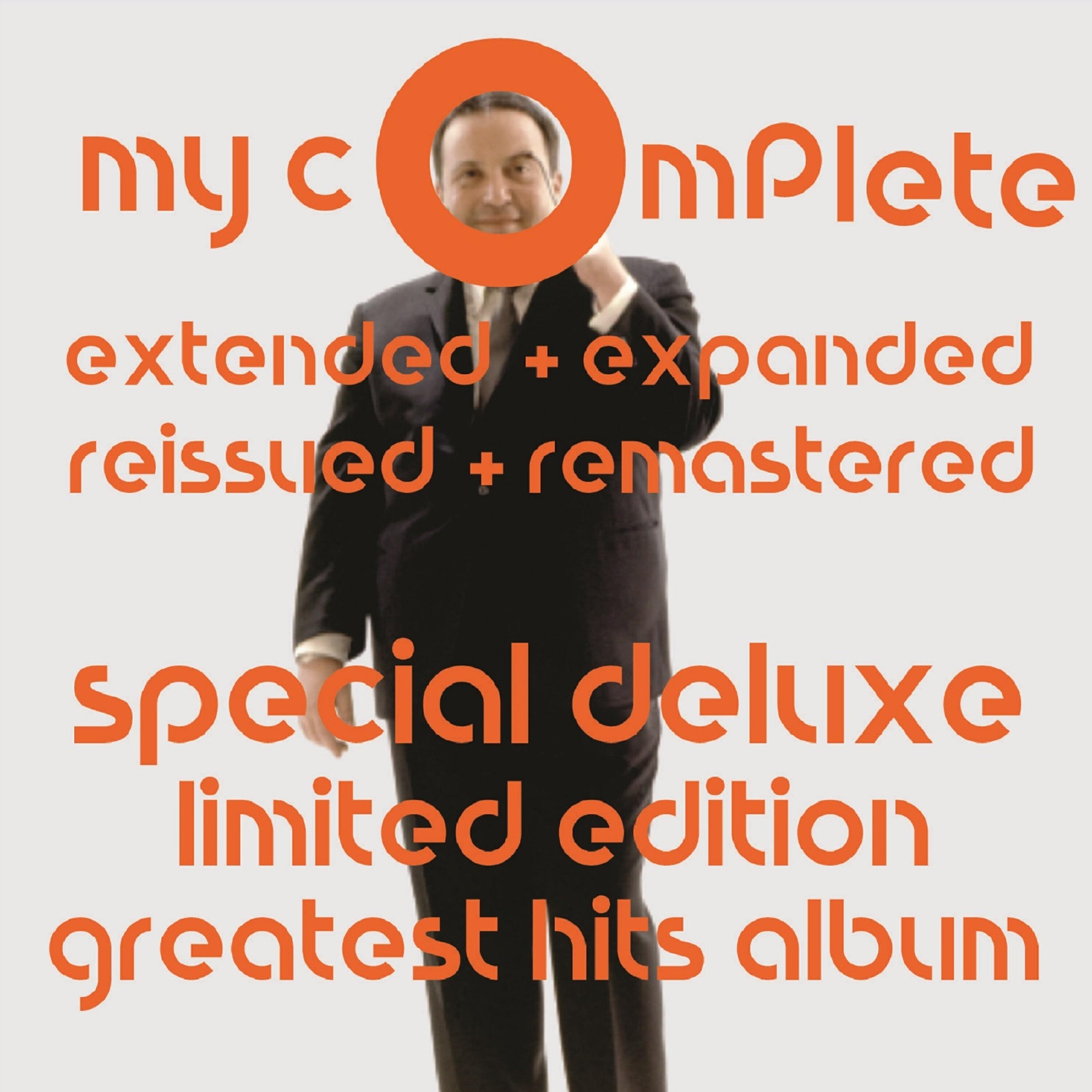 Релиз My Complete Extended + Expanded Remastered + Reissued Special Deluxe Limited Edition Greatest Hits Album